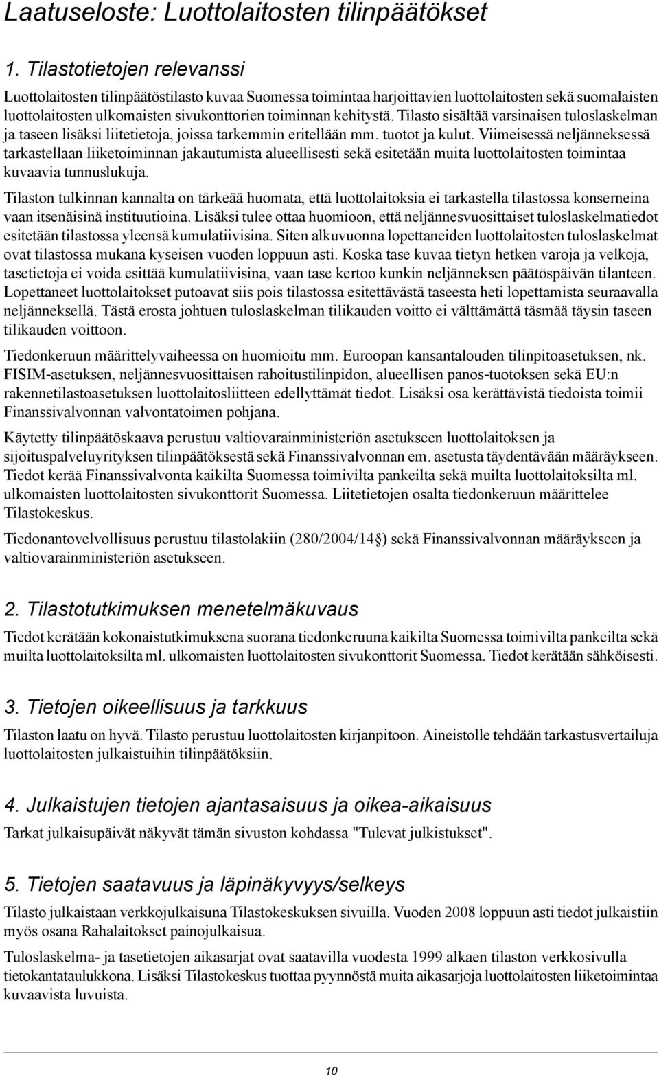 tarkastellaan liiketoiminnan jakautumista alueellisesti sekä esitetään muita luottolaitosten toimintaa kuvaavia tunnuslukuja Tilaston tulkinnan kannalta on tärkeää huomata, että luottolaitoksia ei