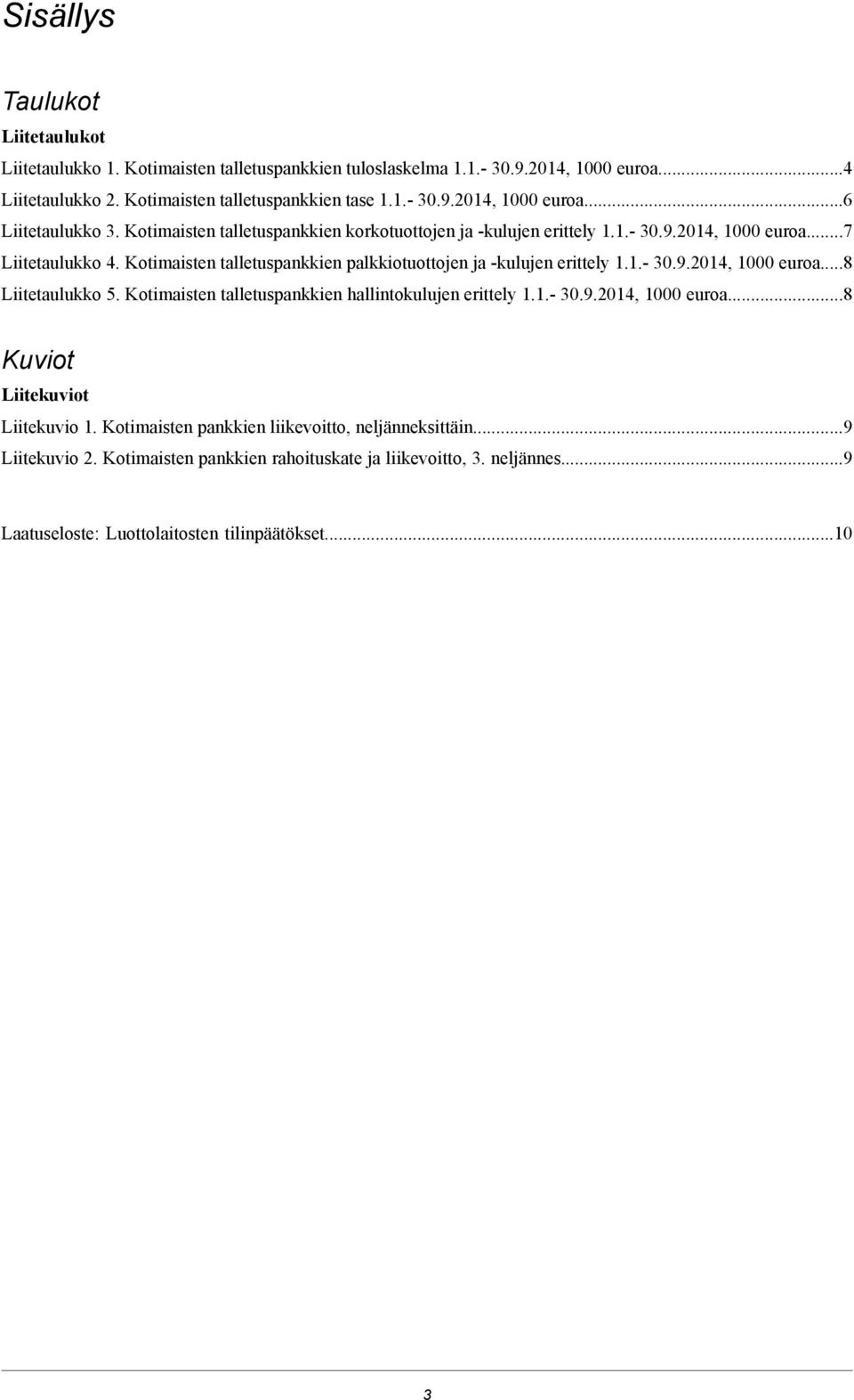 palkkiotuottojen ja kulujen erittely 11 3092014, 1000 euroa8 Liitetaulukko 5 Kotimaisten talletuspankkien hallintokulujen erittely 11 3092014, 1000 euroa8 Kuviot Liitekuviot