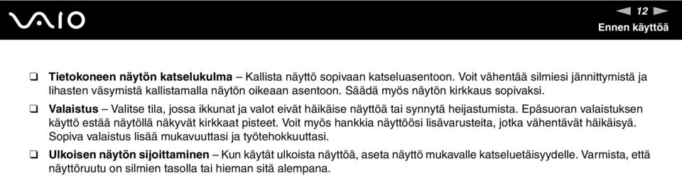 Valaistus Valitse tila, jossa ikkunat ja valot eivät häikäise näyttöä tai synnytä heijastumista. Epäsuoran valaistuksen käyttö estää näytöllä näkyvät kirkkaat pisteet.