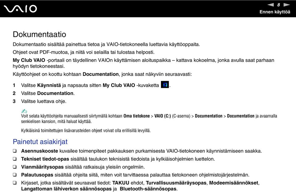 Käyttöohjeet on koottu kohtaan Documentation, jonka saat näkyviin seuraavasti: 1 Valitse Käynnistä ja napsauta sitten My Club VAIO -kuvaketta. 2 Valitse Documentation. 3 Valitse luettava ohje.