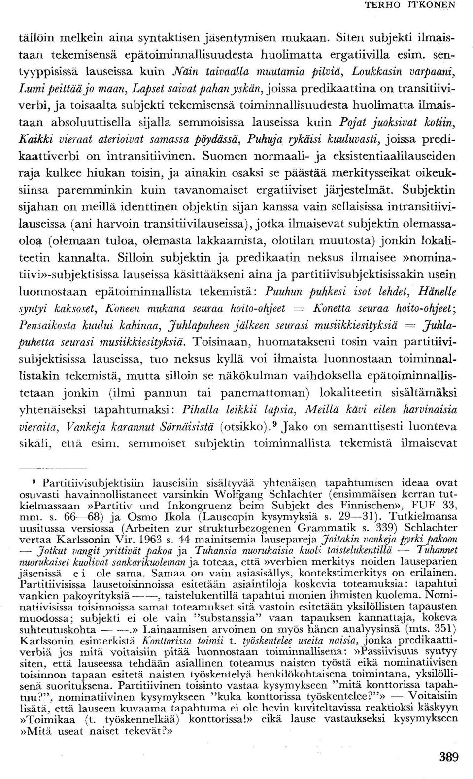 tekemisensä toiminnallisuudesta huolimatta ilmaistaan absoluuttisella sijalla semmoisissa lauseissa kuin Pojat juoksivat kotiin, Kaikki vieraat aterioivat samassa pöydässä, Puhuja rykäisi kuuluvasti,