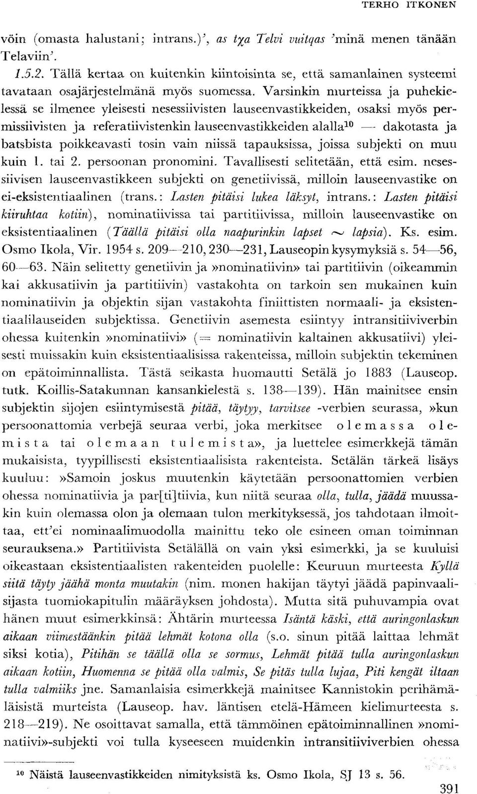 Varsinkin murteissa ja puhekielessä se ilmenee yleisesti nesessiivisten lauseenvastikkeiden, osaksi myös permissiivisten ja referatiivistenkin lauseenvastikkeiden alalla 10 dakotasta ja batsbista