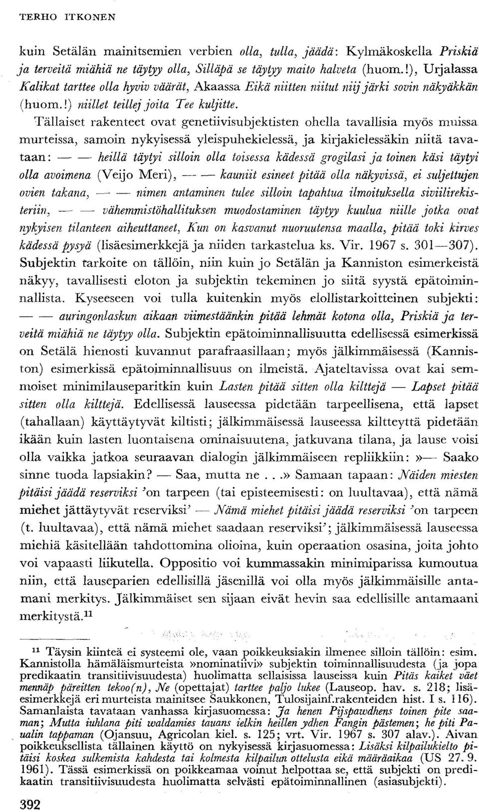 Tällaiset rakenteet ovat genetiivisubjektisten ohella tavallisia myös muissa murteissa, samoin nykyisessä yleispuhekielessä, ja kirjakielessäkin niitä tavataan : heillä täytyi silloin olla toisessa