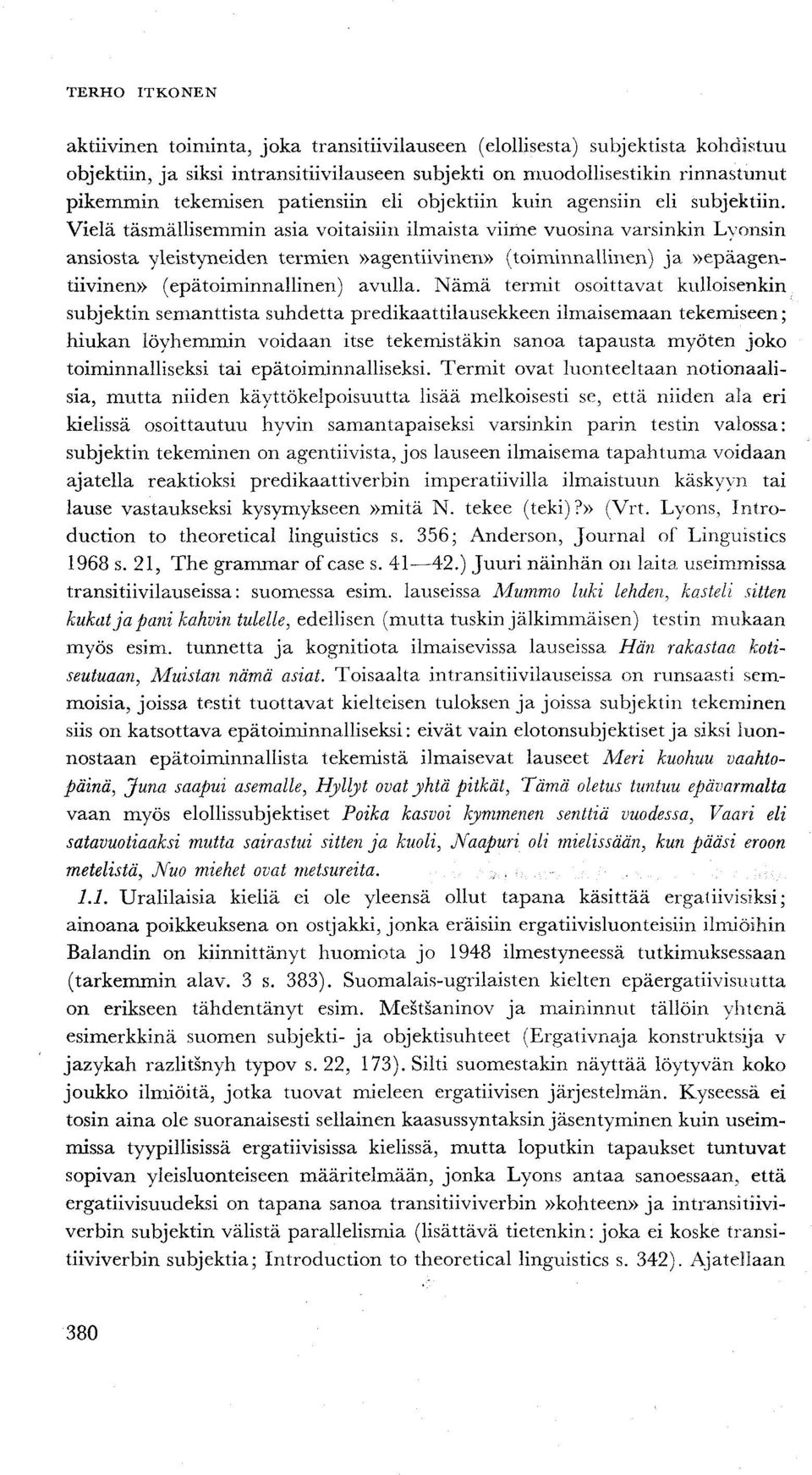 Vielä täsmällisemmin asia voitaisiin ilmaista viime vuosina varsinkin Lyonsin ansiosta yleistyneiden termien»agentiivinen» (toiminnallinen) ja»epäagentiivinen» (epätoiminnallinen) avulla.