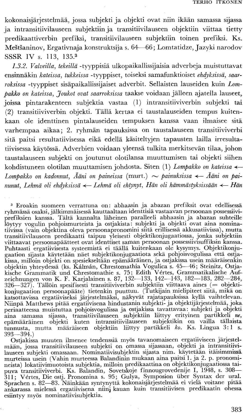 Valveilla, tekeillä -tyyppisiä ulkopaikallissijaisia adverbeja muistuttavat ensinnäkin kateissa, tukkeissa -tyyppiset, toiseksi samafunktioiset ehdyksissä, saarroksissa -tyyppiset
