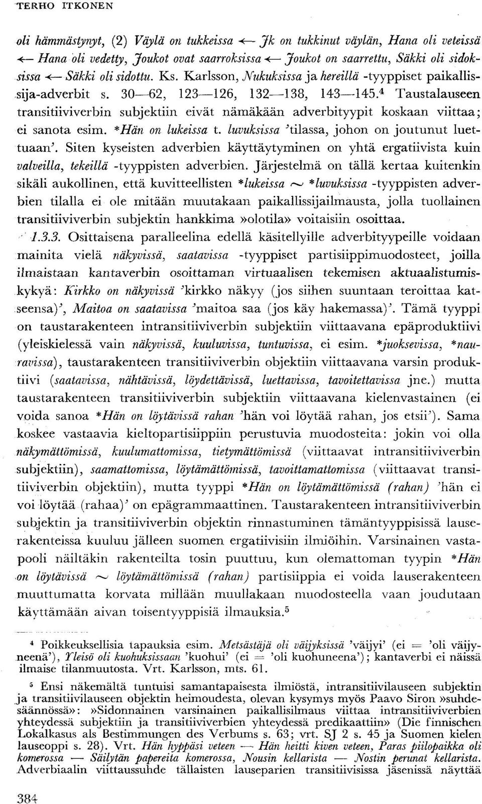 4 Taustalauseen transitiiviverbin subjektiin eivät nämäkään adverbityypit koskaan viittaa; ei sanota esim. *Hän on lukeissa t. luvuksissa 'tilassa, johon on joutunut luettuaan'.