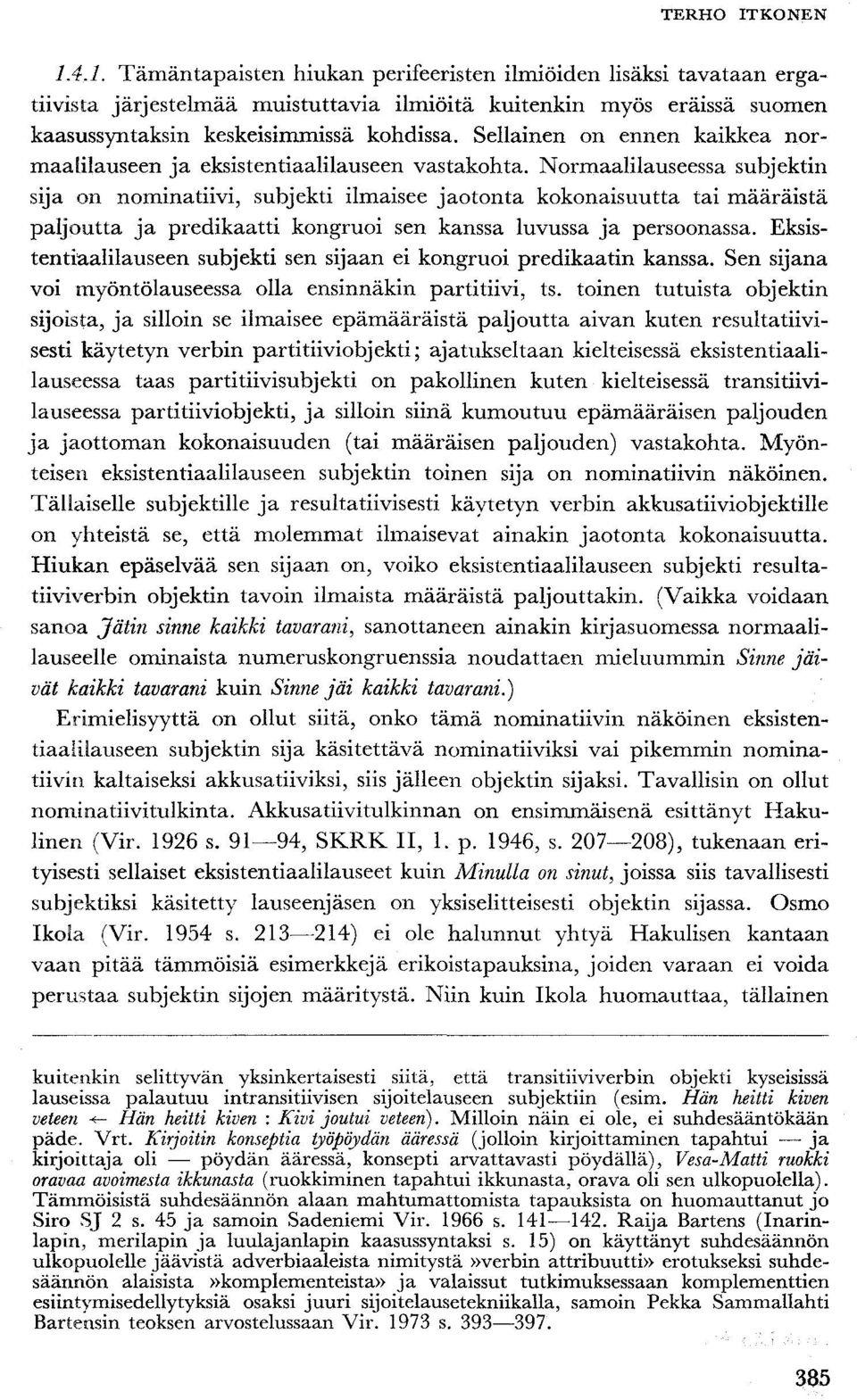 Normaalilauseessa subjektin sija on nominatiivi, subjekti ilmaisee jaotonta kokonaisuutta tai määräistä paljoutta ja predikaatti kongruoi sen kanssa luvussa ja persoonassa.