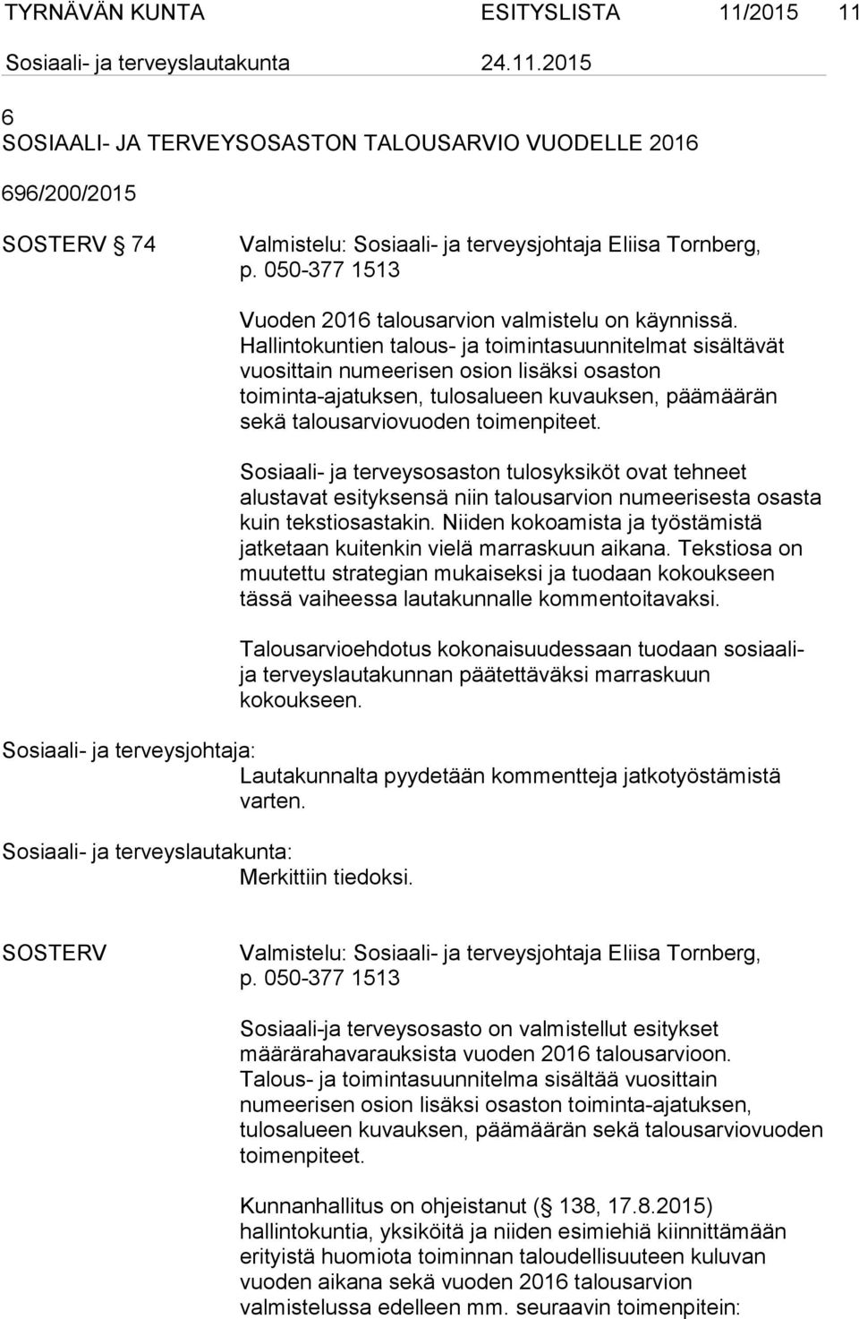 Hallintokuntien talous- ja toimintasuunnitelmat sisältävät vuosittain numeerisen osion lisäksi osaston toiminta-ajatuksen, tulosalueen kuvauksen, päämäärän sekä talousarviovuoden toimenpiteet.