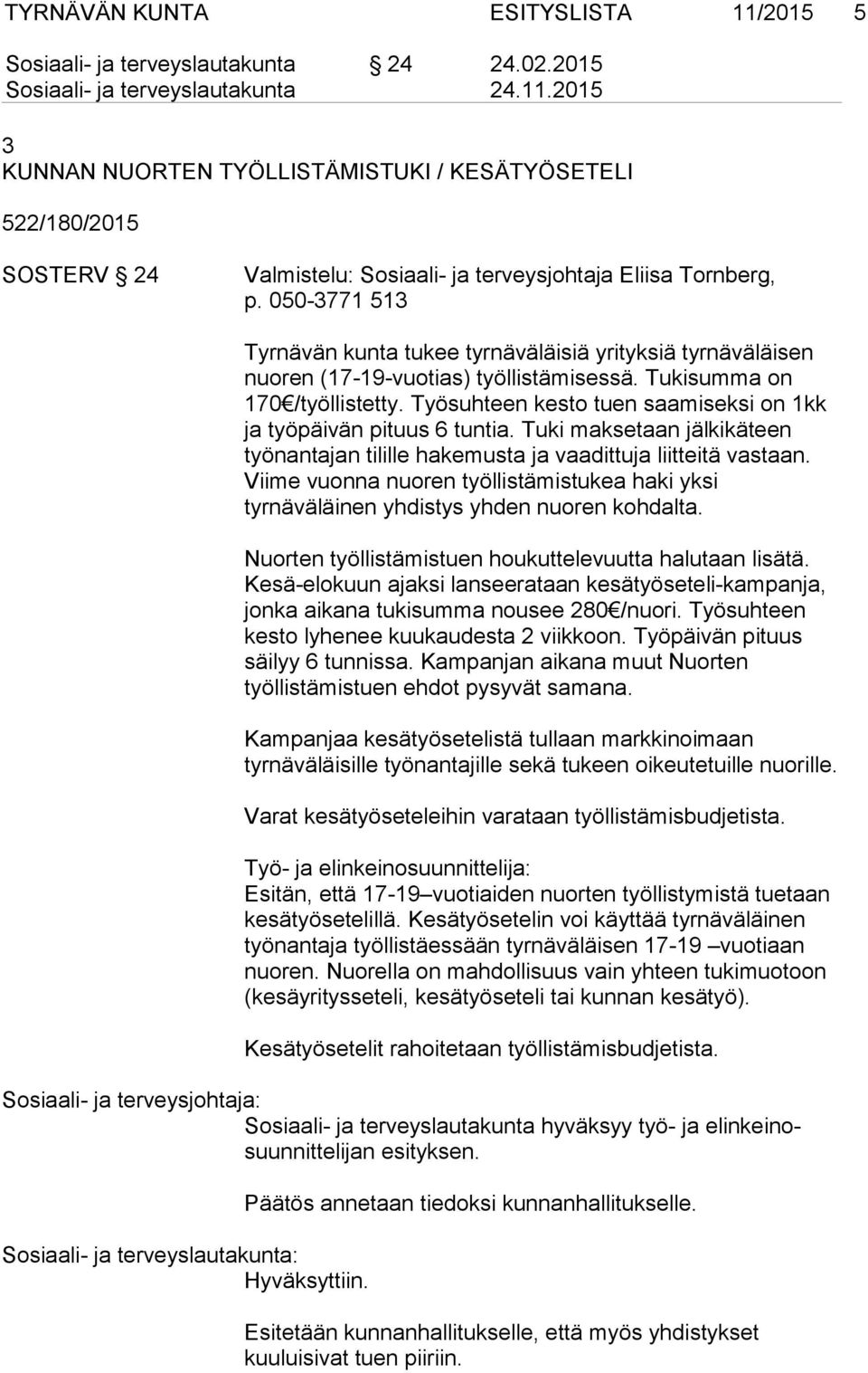 050-3771 513 Tyrnävän kunta tukee tyrnäväläisiä yrityksiä tyrnäväläisen nuoren (17-19-vuotias) työllistämisessä. Tukisumma on 170 /työllistetty.