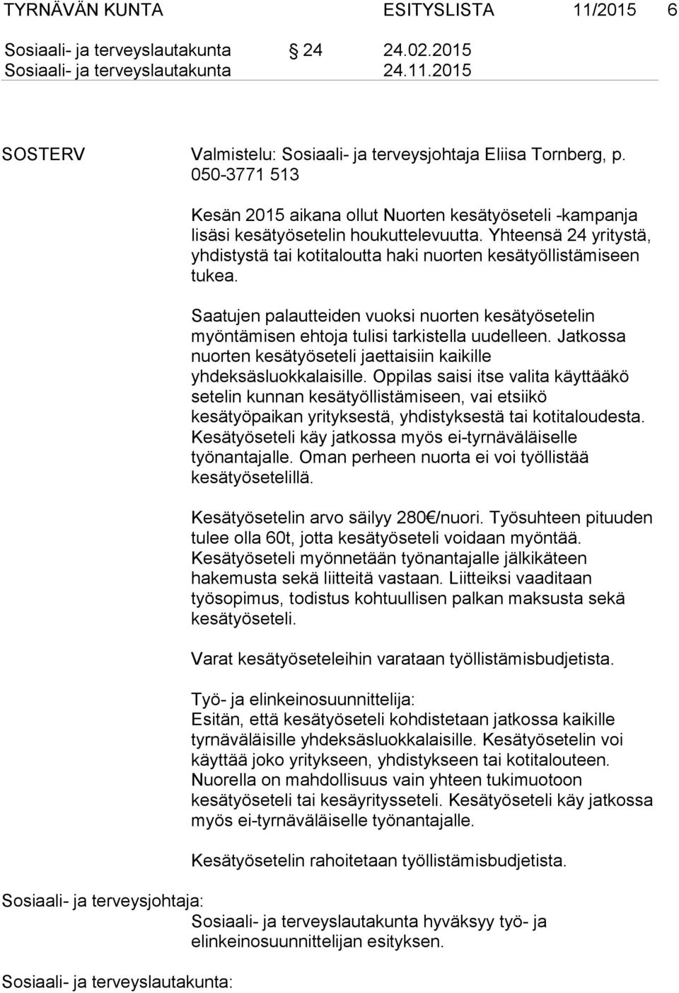 Saatujen palautteiden vuoksi nuorten kesätyösetelin myöntämisen ehtoja tulisi tarkistella uudelleen. Jatkossa nuorten kesätyöseteli jaettaisiin kaikille yhdeksäsluokkalaisille.