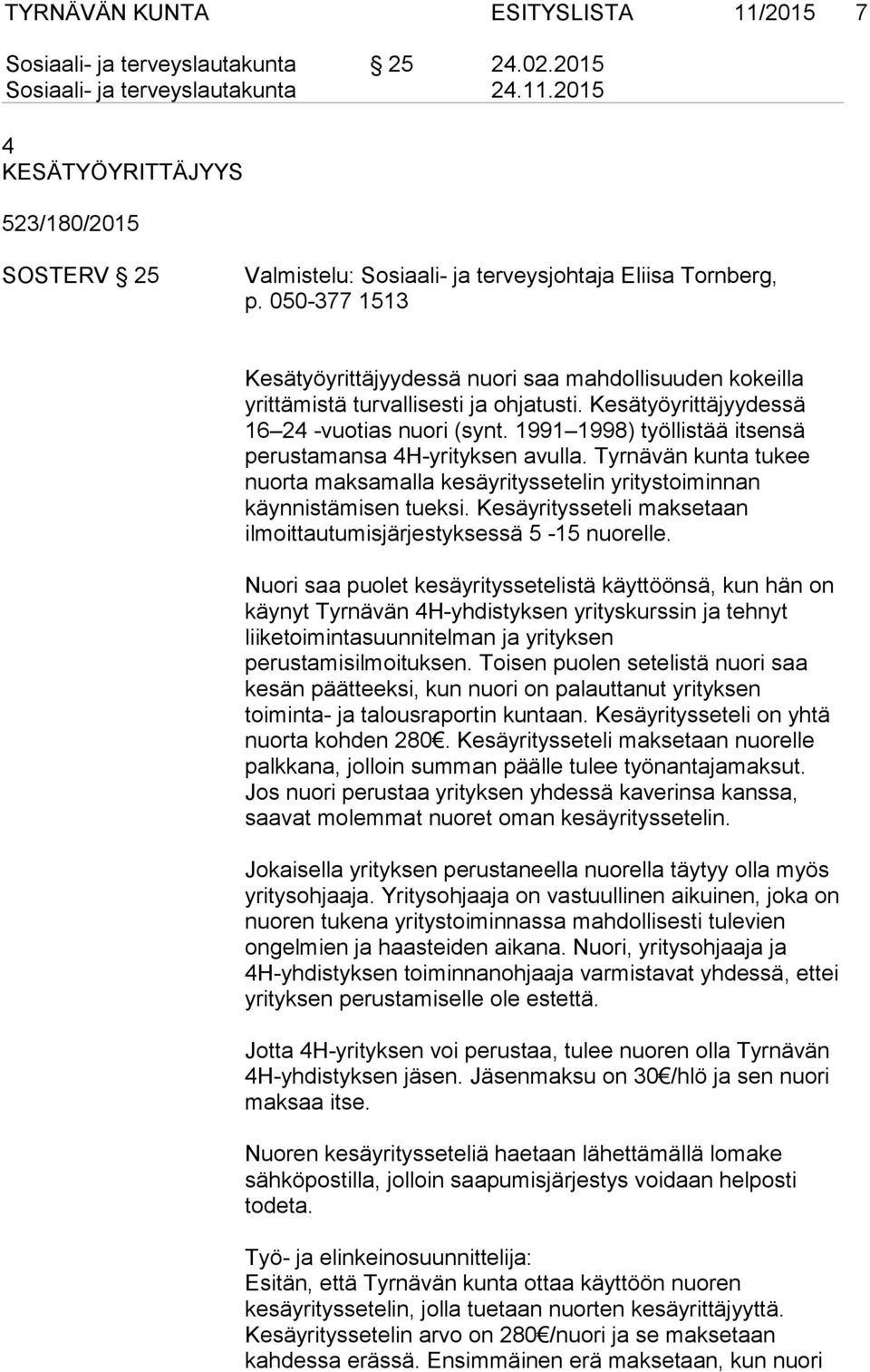 1991 1998) työllistää itsensä perustamansa 4H-yrityksen avulla. Tyrnävän kunta tukee nuorta maksamalla kesäyrityssetelin yritystoiminnan käynnistämisen tueksi.