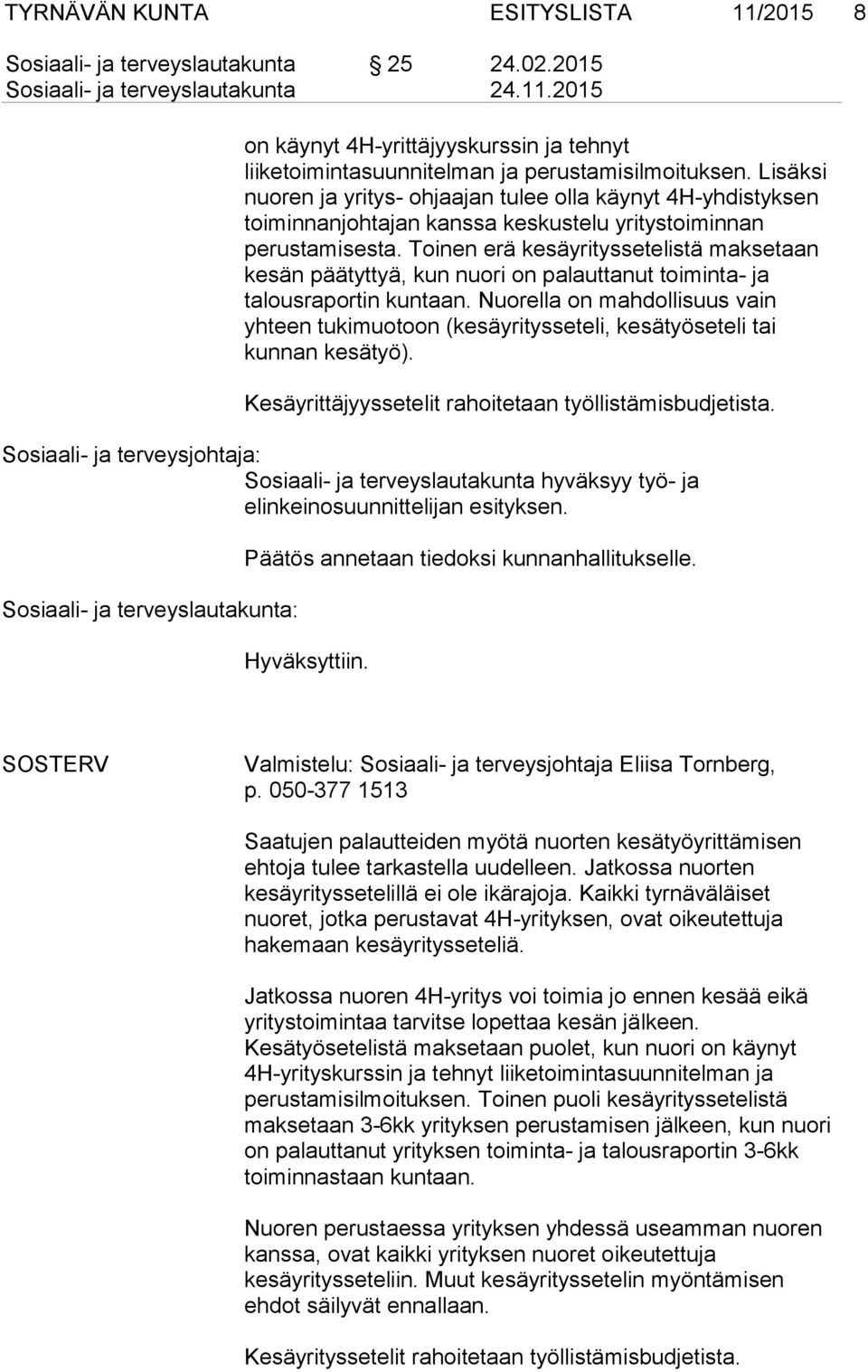 Toinen erä kesäyrityssetelistä maksetaan kesän päätyttyä, kun nuori on palauttanut toiminta- ja talousraportin kuntaan.