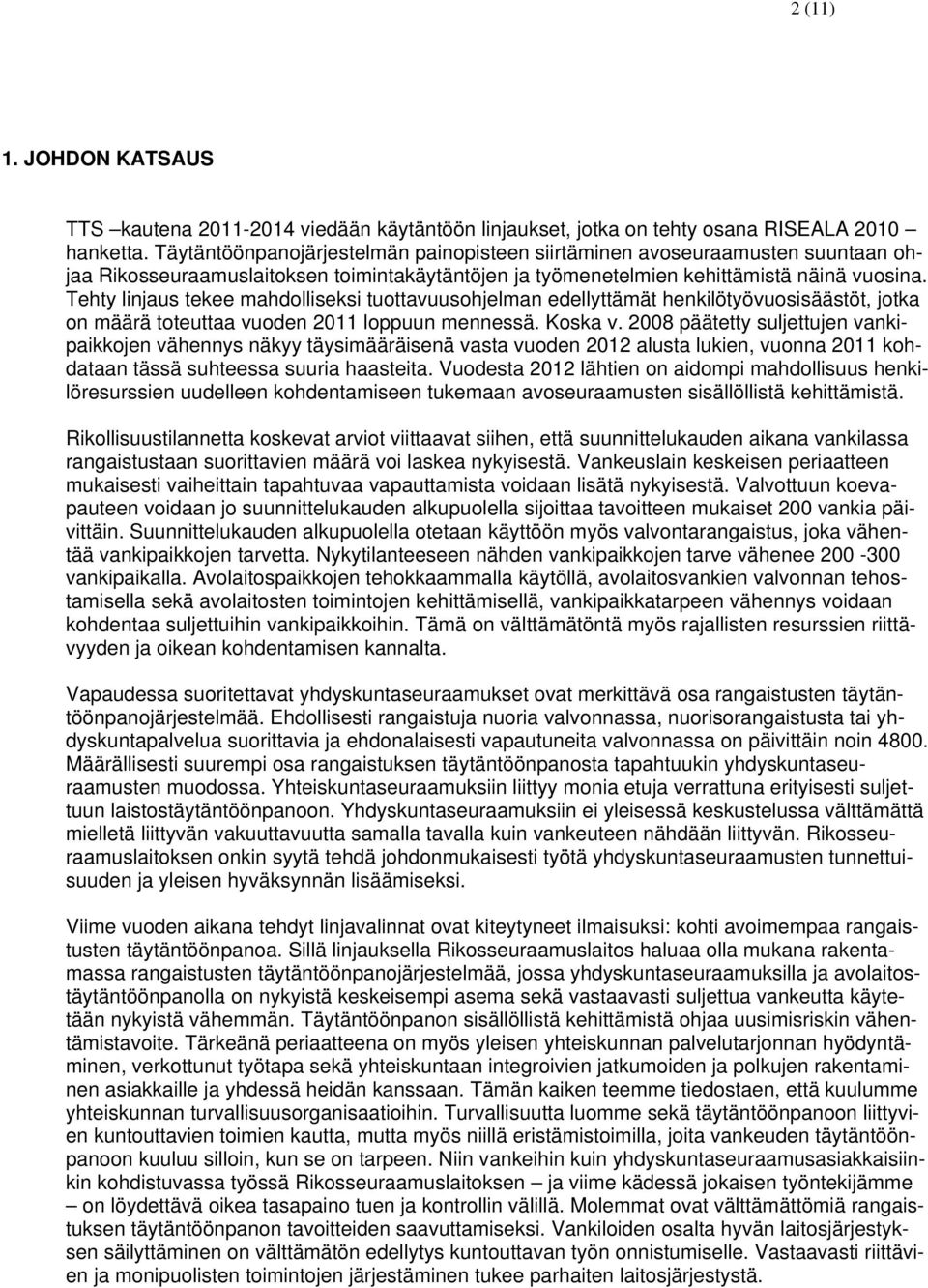 Tehty linjaus tekee mahdolliseksi tuottavuusohjelman edellyttämät henkilötyövuosisäästöt, jotka on määrä toteuttaa vuoden 2011 loppuun mennessä. Koska v.