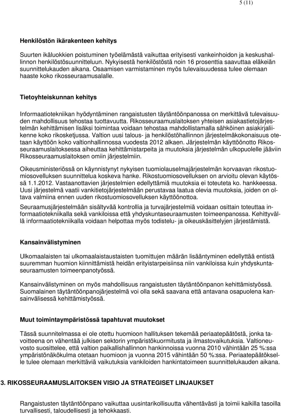 Tietoyhteiskunnan kehitys Informaatiotekniikan hyödyntäminen rangaistusten täytäntöönpanossa on merkittävä tulevaisuuden mahdollisuus tehostaa tuottavuutta.