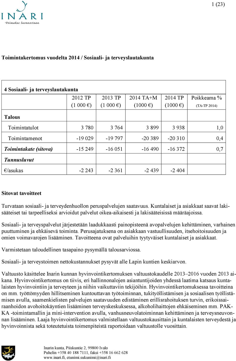 Turvataan sosiaali- ja terveydenhuollon peruspalvelujen saatavuus. Kuntalaiset ja asiakkaat saavat lakisääteiset tai tarpeelliseksi arvioidut palvelut oikea-aikaisesti ja lakisääteisissä määräajoissa.