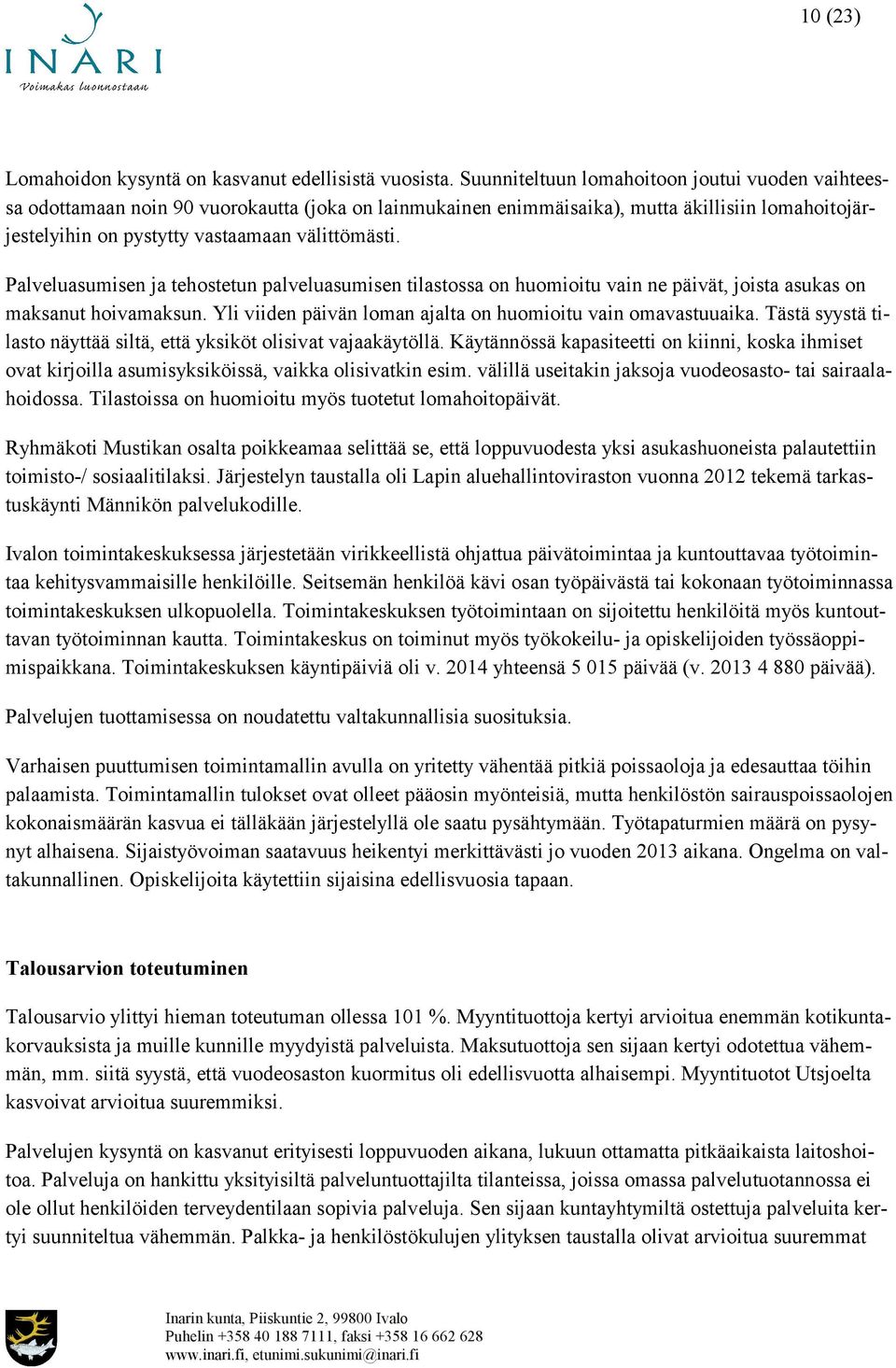 Palveluasumisen ja tehostetun palveluasumisen tilastossa on huomioitu vain ne päivät, joista asukas on maksanut hoivamaksun. Yli viiden päivän loman ajalta on huomioitu vain omavastuuaika.