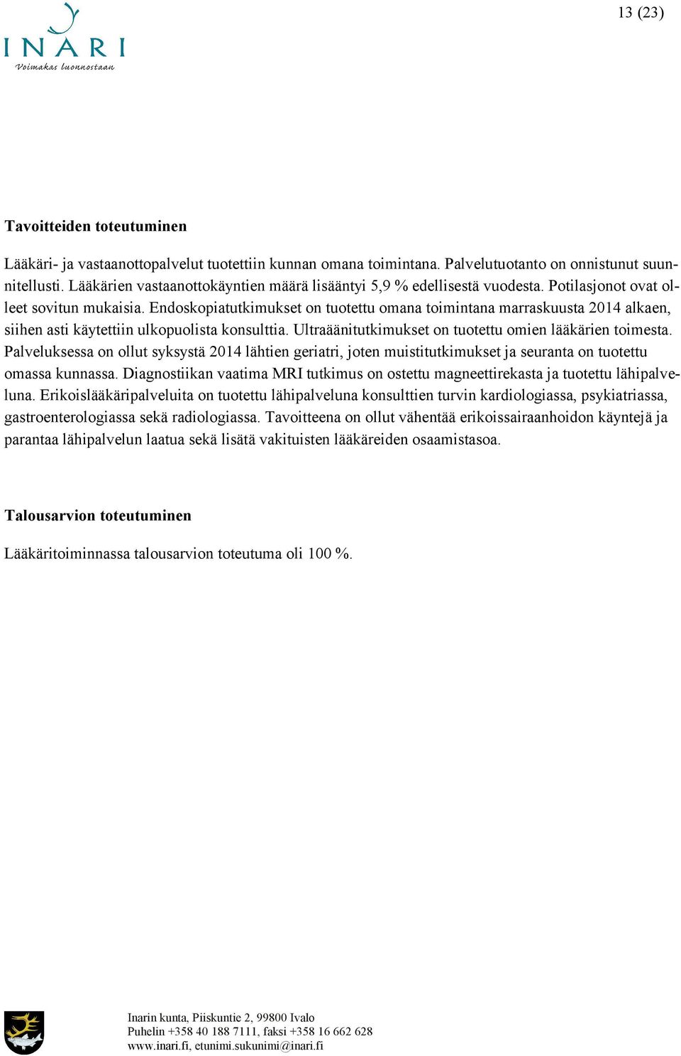 Endoskopiatutkimukset on tuotettu omana toimintana marraskuusta 2014 alkaen, siihen asti käytettiin ulkopuolista konsulttia. Ultraäänitutkimukset on tuotettu omien lääkärien toimesta.