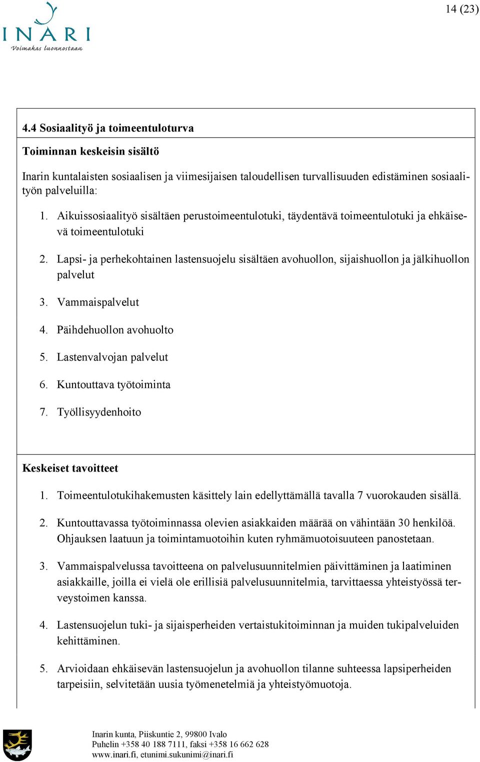 Lapsi- ja perhekohtainen lastensuojelu sisältäen avohuollon, sijaishuollon ja jälkihuollon palvelut 3. Vammaispalvelut 4. Päihdehuollon avohuolto 5. Lastenvalvojan palvelut 6.