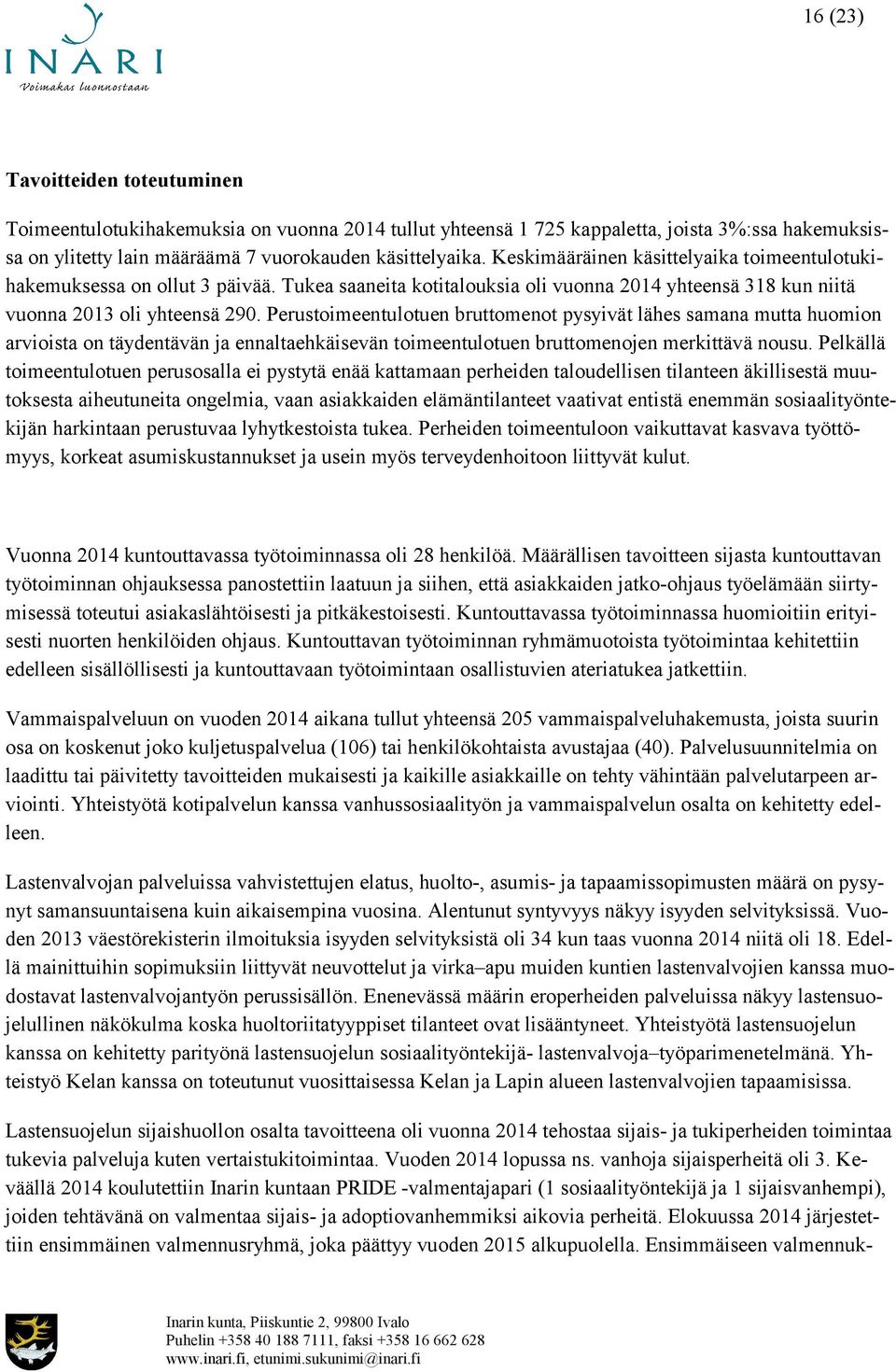 Perustoimeentulotuen bruttomenot pysyivät lähes samana mutta huomion arvioista on täydentävän ja ennaltaehkäisevän toimeentulotuen bruttomenojen merkittävä nousu.