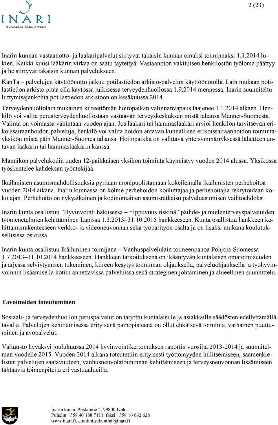 Lain mukaan potilastiedon arkisto pitää olla käytössä julkisessa terveydenhuollossa 1.9.2014 mennessä. Inarin suunniteltu liittymisajankohta potilastiedon arkistoon on kesäkuussa 2014.