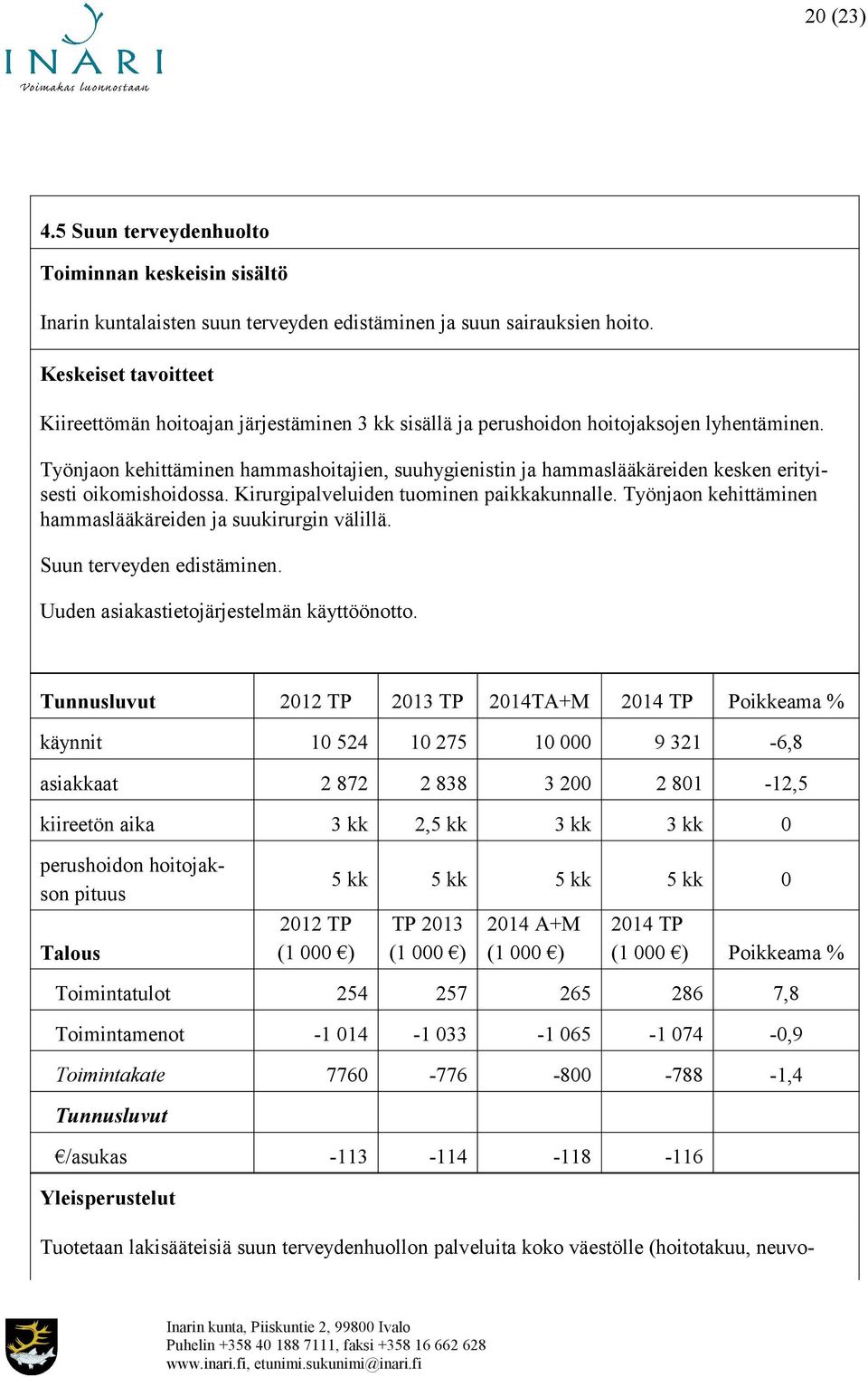 Työnjaon kehittäminen hammashoitajien, suuhygienistin ja hammaslääkäreiden kesken erityisesti oikomishoidossa. Kirurgipalveluiden tuominen paikkakunnalle.