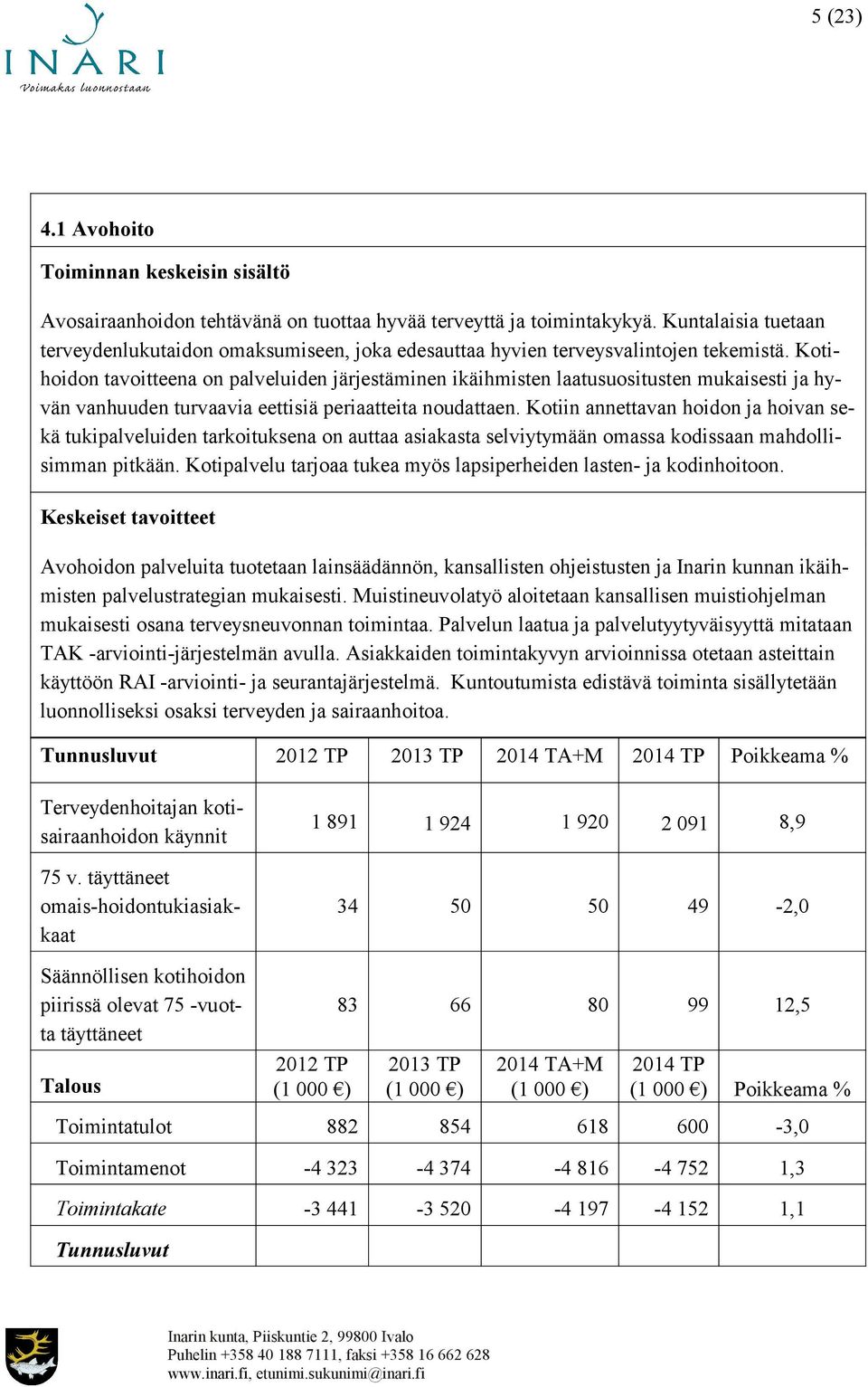 Kotihoidon tavoitteena on palveluiden järjestäminen ikäihmisten laatusuositusten mukaisesti ja hyvän vanhuuden turvaavia eettisiä periaatteita noudattaen.