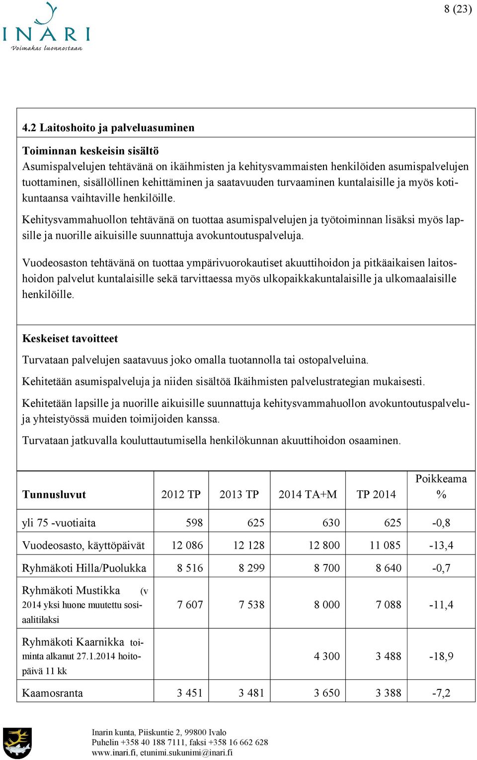 saatavuuden turvaaminen kuntalaisille ja myös kotikuntaansa vaihtaville henkilöille.