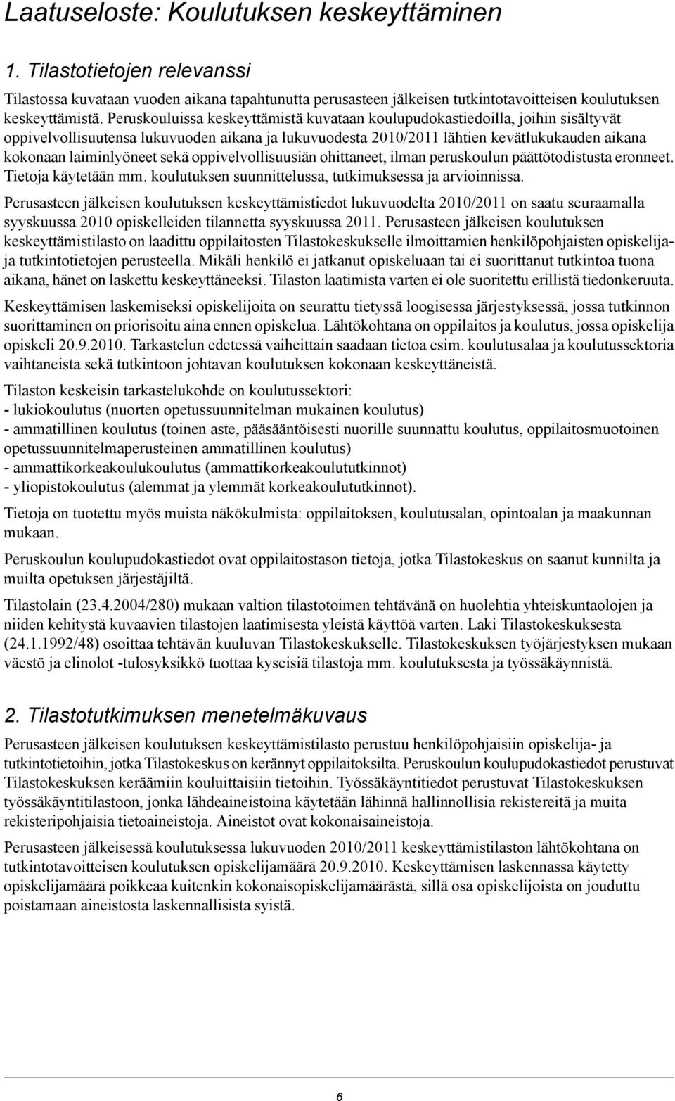 sekä oppivelvollisuusiän ohittaneet, ilman peruskoulun päättötodistusta eronneet. Tietoja käytetään mm. koulutuksen suunnittelussa, tutkimuksessa ja arvioinnissa.