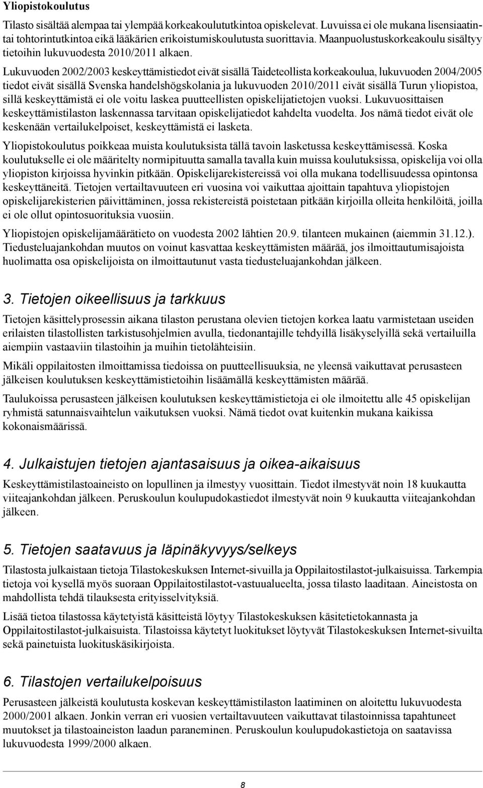 Lukuvuoden 2002/2003 keskeyttämistiedot eivät sisällä Taideteollista korkeakoulua, lukuvuoden 2004/2005 tiedot eivät sisällä Svenska handelshögskolania ja lukuvuoden 2010/2011 eivät sisällä Turun