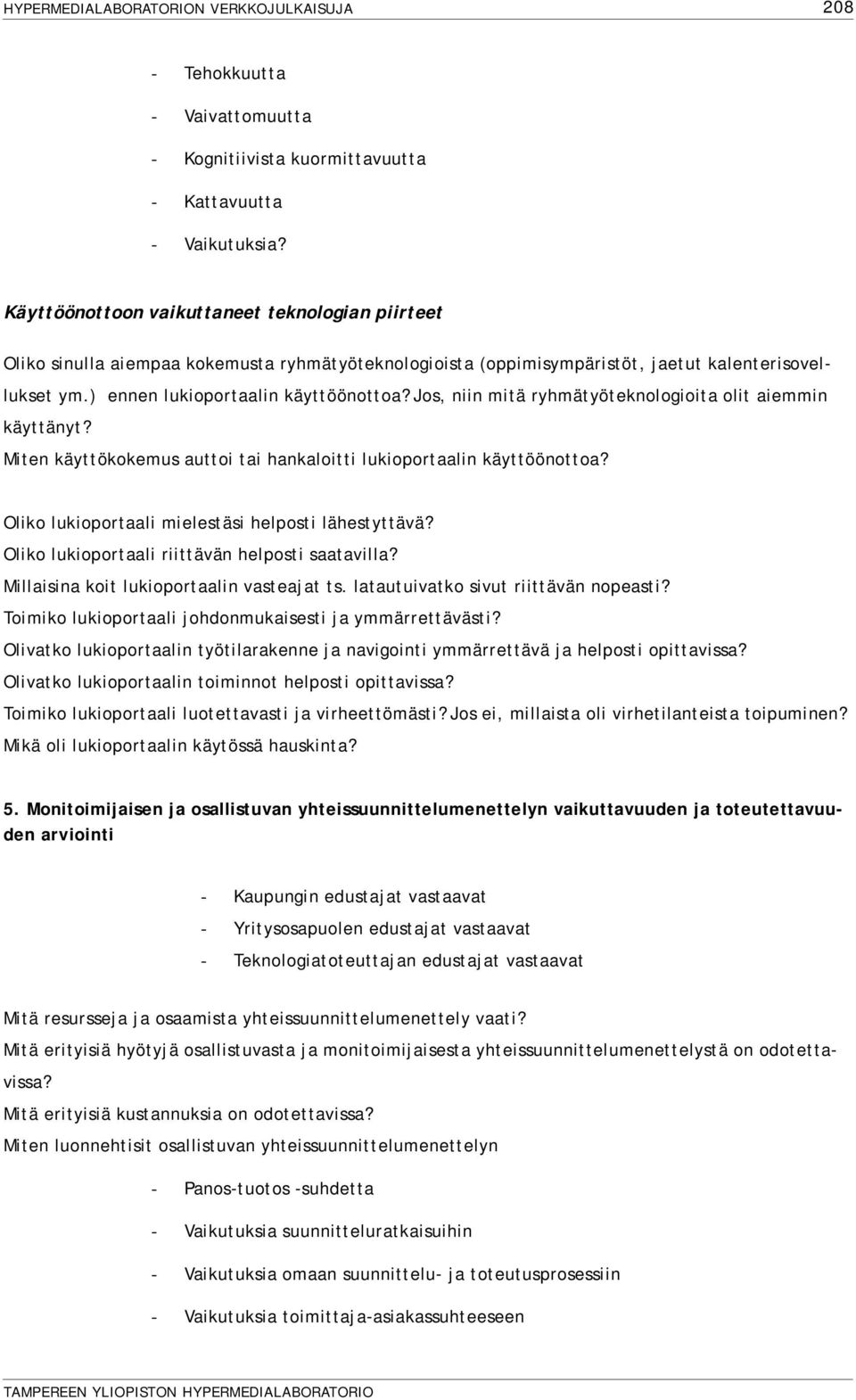 Jos, niin mitä ryhmätyöteknologioita olit aiemmin käyttänyt? Miten käyttökokemus auttoi tai hankaloitti lukioportaalin käyttöönottoa? Oliko lukioportaali mielestäsi helposti lähestyttävä?