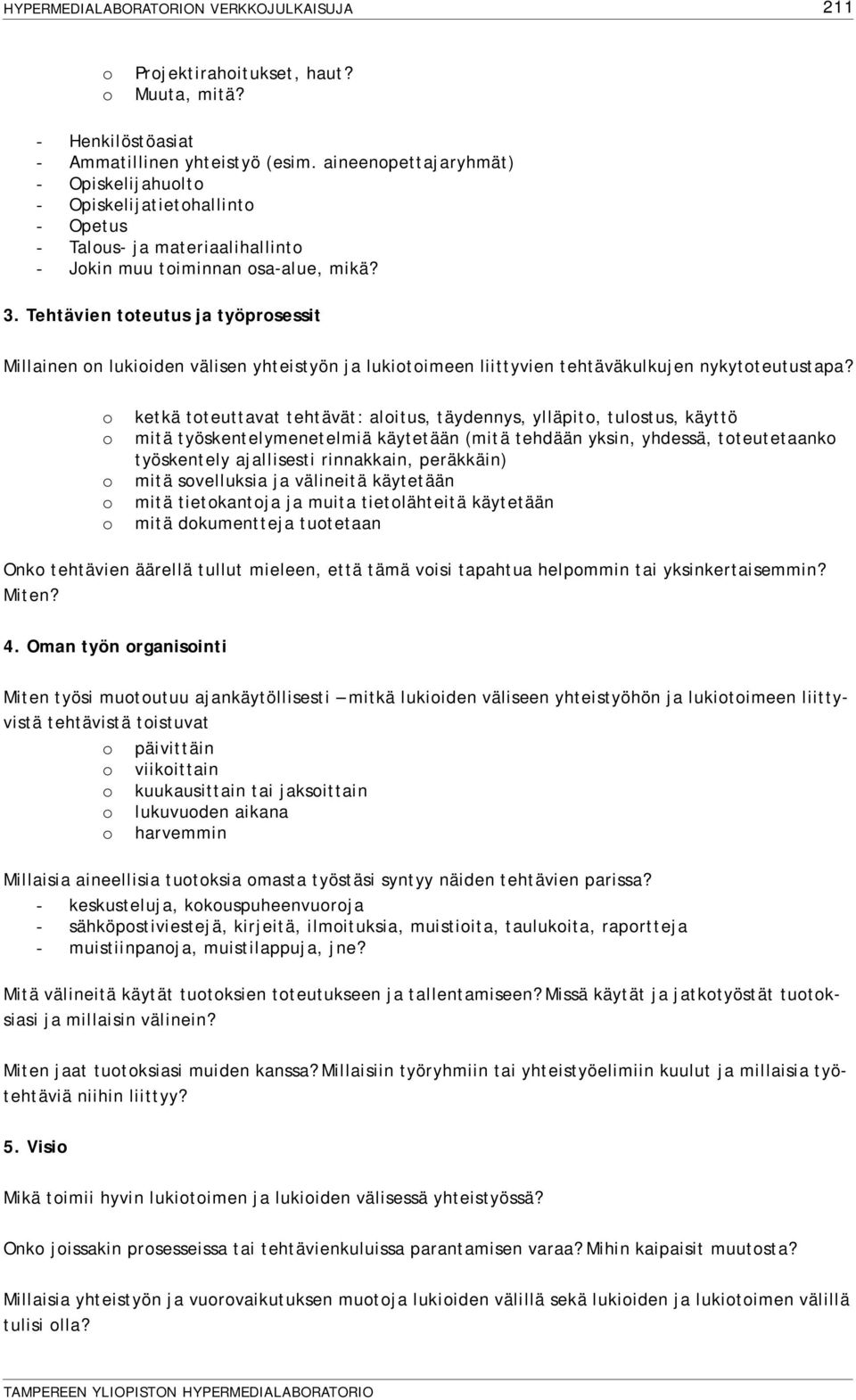 Tehtävien toteutus ja työprosessit Millainen on lukioiden välisen yhteistyön ja lukiotoimeen liittyvien tehtäväkulkujen nykytoteutustapa?