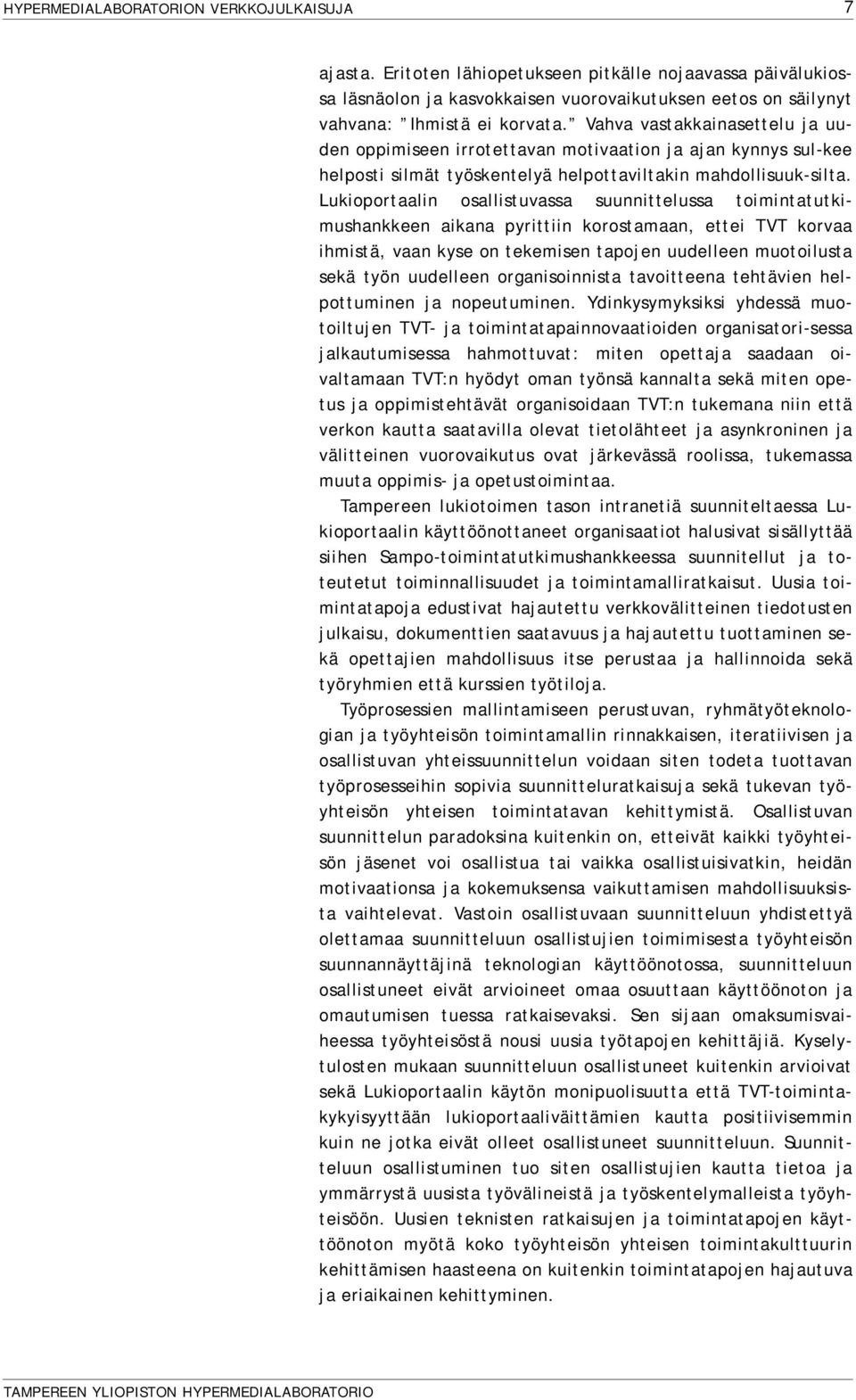 Lukioportaalin osallistuvassa suunnittelussa toimintatutkimushankkeen aikana pyrittiin korostamaan, ettei TVT korvaa ihmistä, vaan kyse on tekemisen tapojen uudelleen muotoilusta sekä työn uudelleen