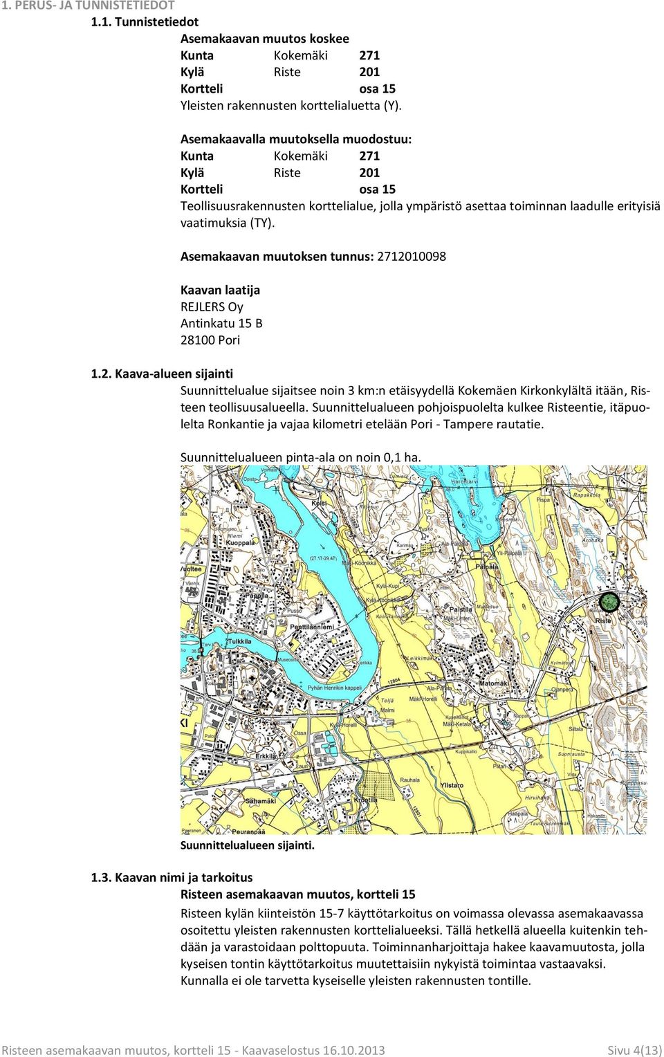 Asemakaavan muutoksen tunnus: 2712010098 Kaavan laatija REJLERS Oy Antinkatu 15 B 28100 Pori 1.2. Kaava-alueen sijainti Suunnittelualue sijaitsee noin 3 km:n etäisyydellä Kokemäen Kirkonkylältä itään, Risteen teollisuusalueella.