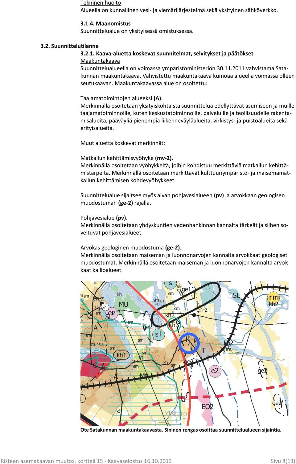 Kaava-aluetta koskevat suunnitelmat, selvitykset ja päätökset Maakuntakaava Suunnittelualueella on voimassa ympäristöministeriön 30.11.2011 vahvistama Satakunnan maakuntakaava.