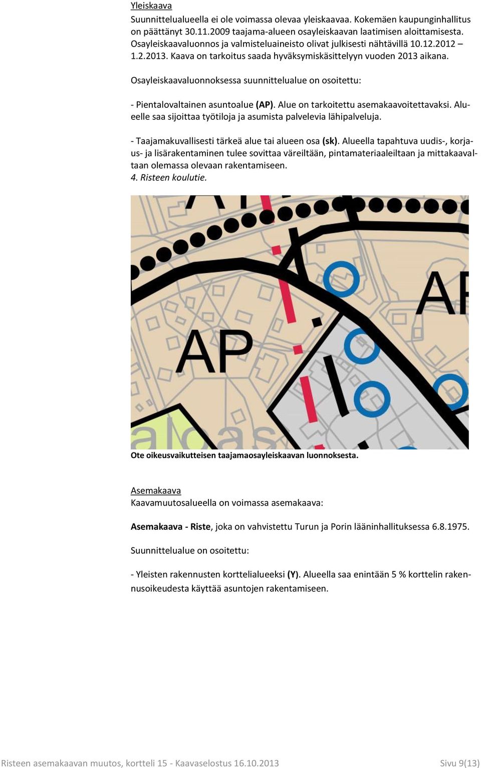 Osayleiskaavaluonnoksessa suunnittelualue on osoitettu: - Pientalovaltainen asuntoalue (AP). Alue on tarkoitettu asemakaavoitettavaksi.