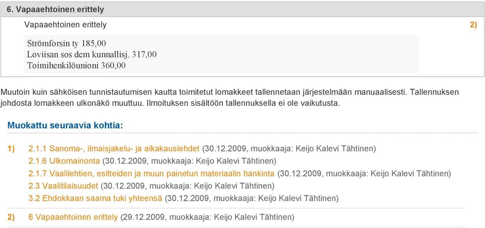 Ilmoituksen sisältöön tallennuksella ei ole vaikutusta. Muokattu seuraavia kohtia: 2.1.1 Sanoma-, ilmaisjakelu- ja aikakauslehdet (30.12.2009, muokkaaja: Keijo Kalevi Tähtinen) 2.1.6 Ulkomainonta (30.