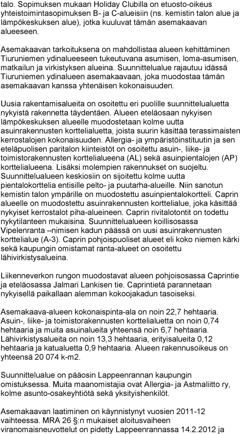 Suunnittelualue rajautuu idässä Tiuruniemen ydinalueen asemakaavaan, joka muodostaa tämän asemakaavan kanssa yhtenäisen kokonaisuuden.