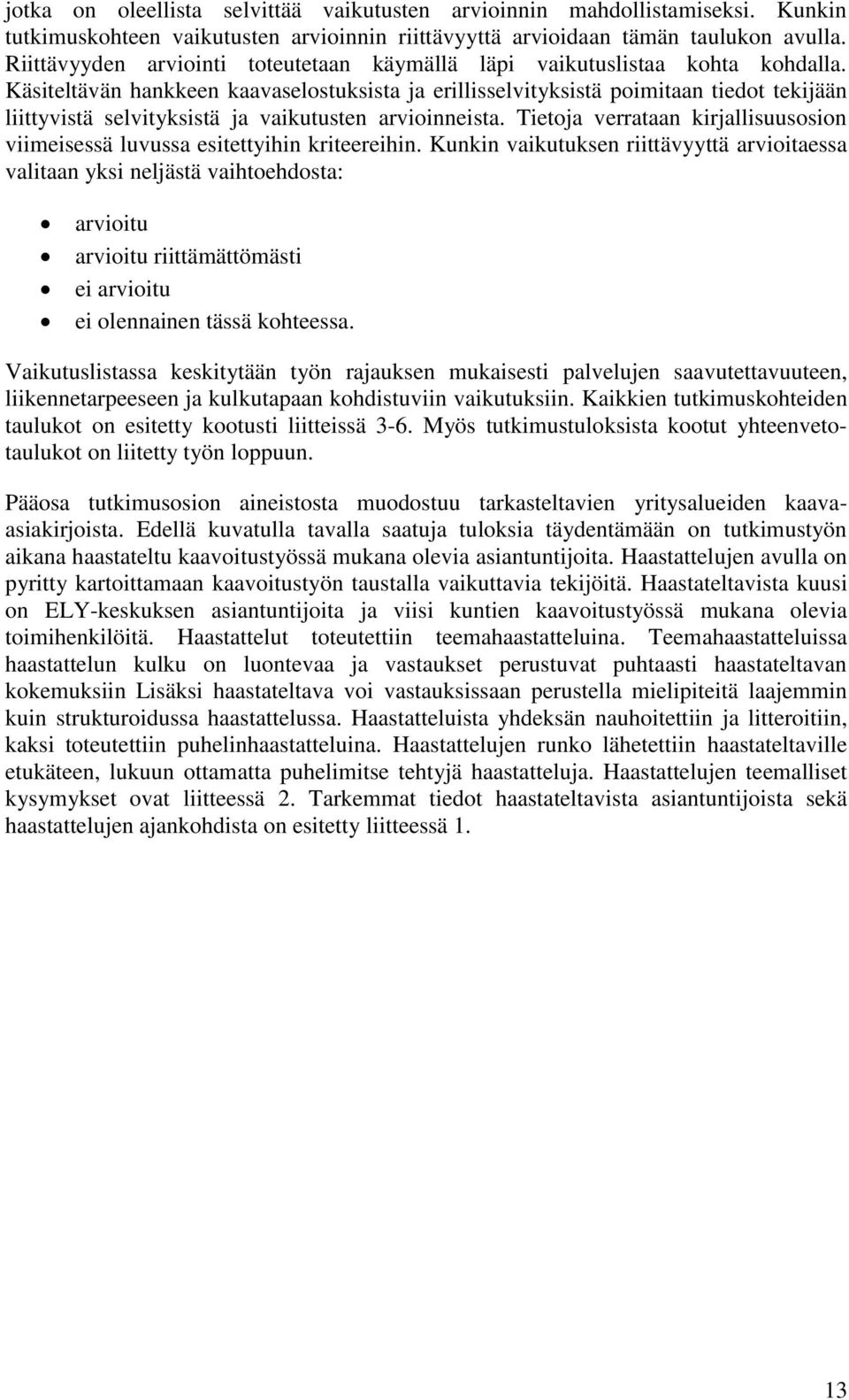 Käsiteltävän hankkeen kaavaselostuksista ja erillisselvityksistä poimitaan tiedot tekijään liittyvistä selvityksistä ja vaikutusten arvioinneista.