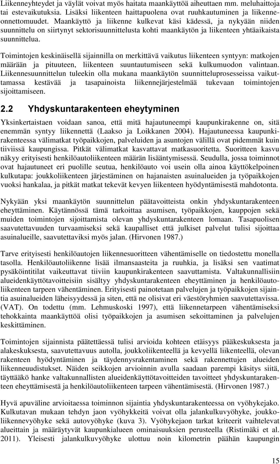 Toimintojen keskinäisellä sijainnilla on merkittävä vaikutus liikenteen syntyyn: matkojen määrään ja pituuteen, liikenteen suuntautumiseen sekä kulkumuodon valintaan.