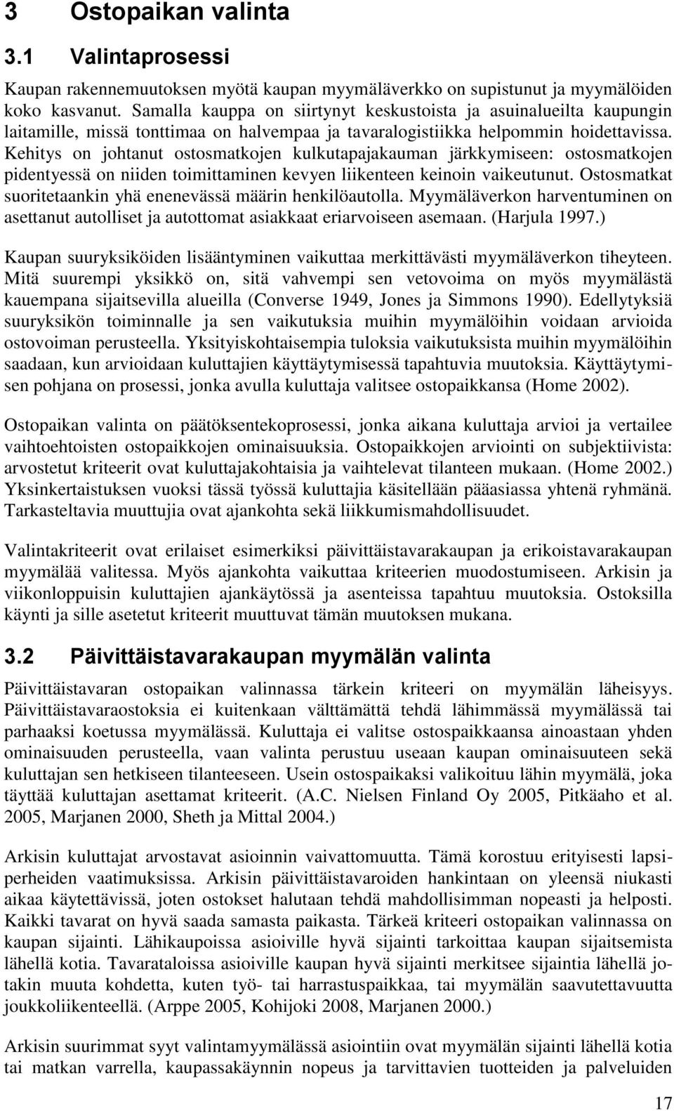 Kehitys on johtanut ostosmatkojen kulkutapajakauman järkkymiseen: ostosmatkojen pidentyessä on niiden toimittaminen kevyen liikenteen keinoin vaikeutunut.