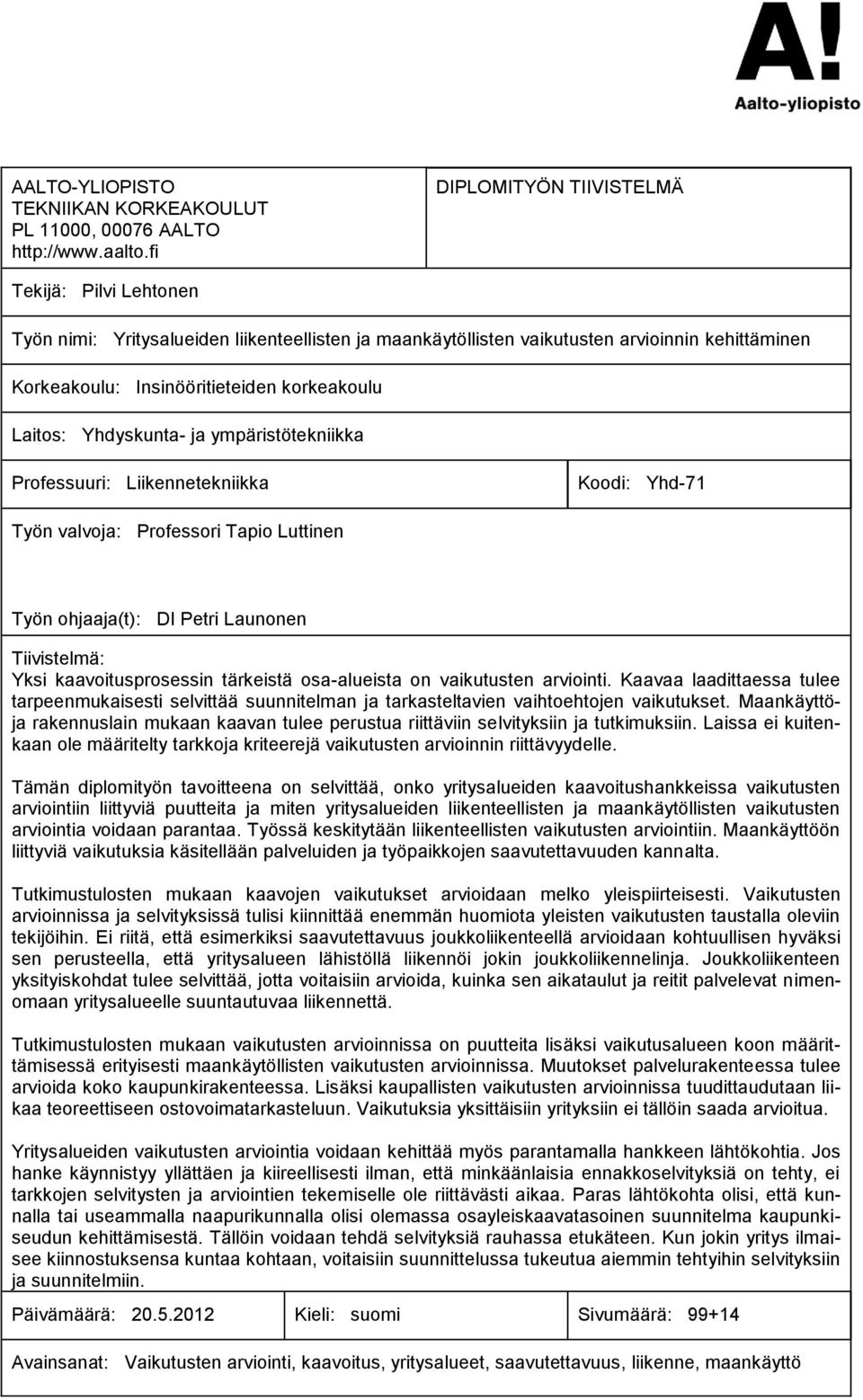 Laitos: Yhdyskunta- ja ympäristötekniikka Professuuri: Liikennetekniikka Koodi: Yhd-71 Työn valvoja: Professori Tapio Luttinen Työn ohjaaja(t): DI Petri Launonen Tiivistelmä: Yksi kaavoitusprosessin