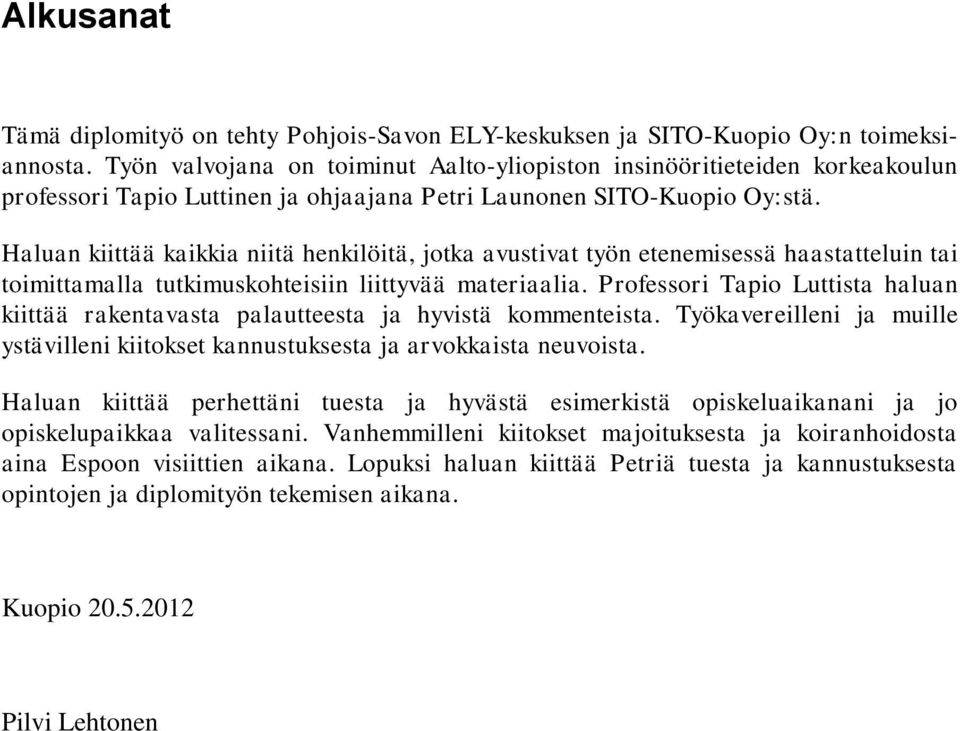 Haluan kiittää kaikkia niitä henkilöitä, jotka avustivat työn etenemisessä haastatteluin tai toimittamalla tutkimuskohteisiin liittyvää materiaalia.