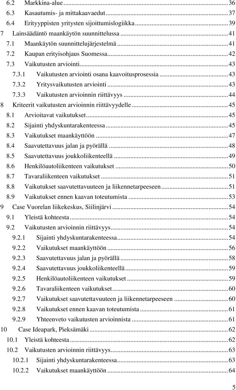 .. 43 7.3.3 Vaikutusten arvioinnin riittävyys... 44 8 Kriteerit vaikutusten arvioinnin riittävyydelle... 45 8.1 Arvioitavat vaikutukset... 45 8.2 Sijainti yhdyskuntarakenteessa... 45 8.3 Vaikutukset maankäyttöön.