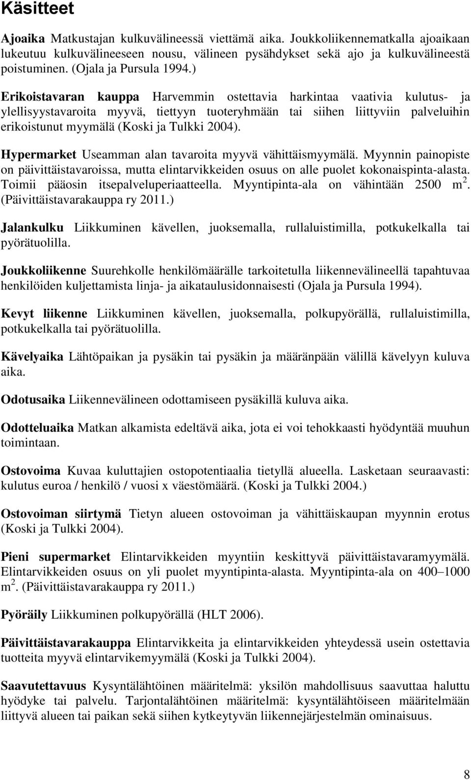 ) Erikoistavaran kauppa Harvemmin ostettavia harkintaa vaativia kulutus- ja ylellisyystavaroita myyvä, tiettyyn tuoteryhmään tai siihen liittyviin palveluihin erikoistunut myymälä (Koski ja Tulkki