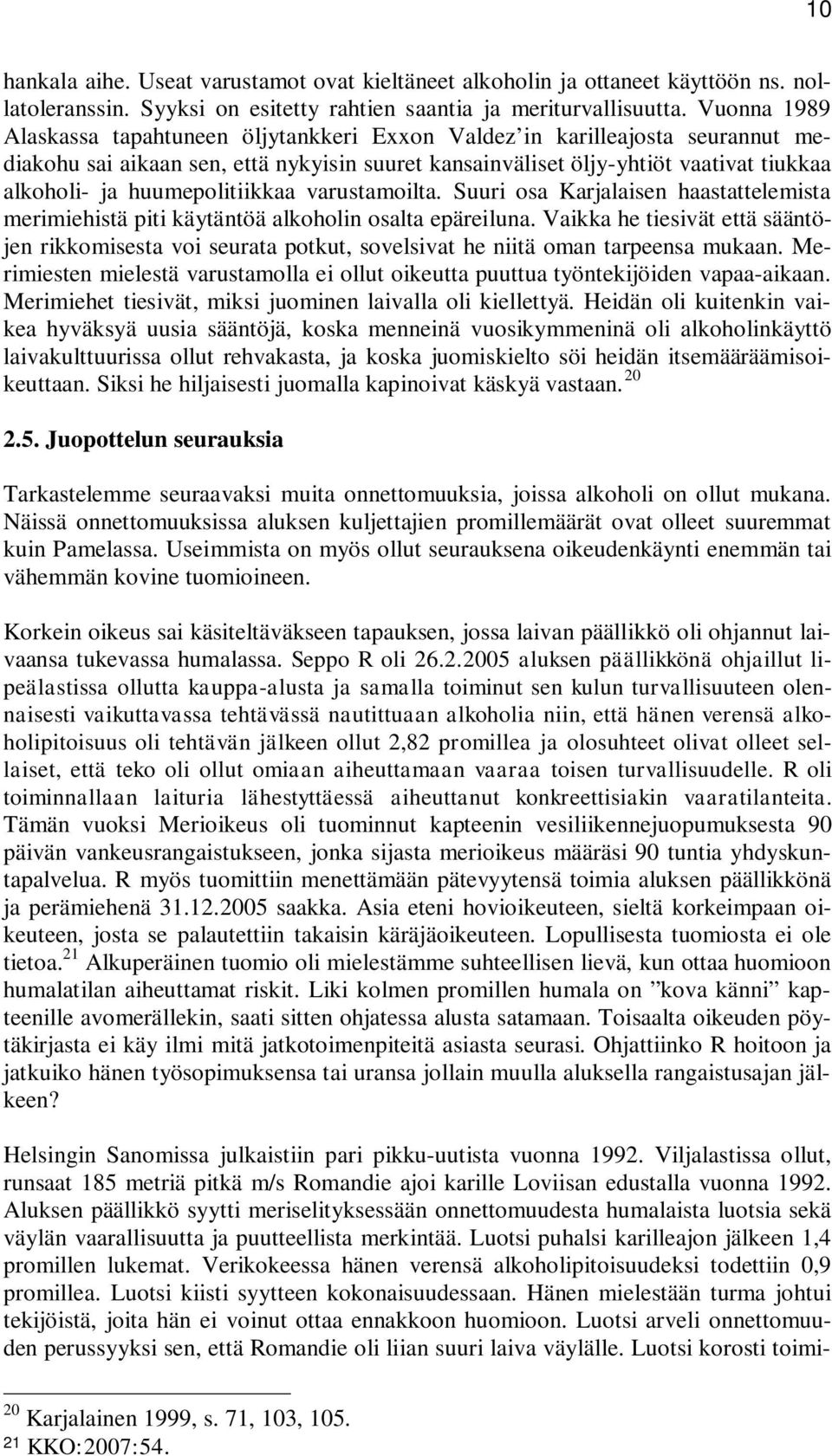 huumepolitiikkaa varustamoilta. Suuri osa Karjalaisen haastattelemista merimiehistä piti käytäntöä alkoholin osalta epäreiluna.