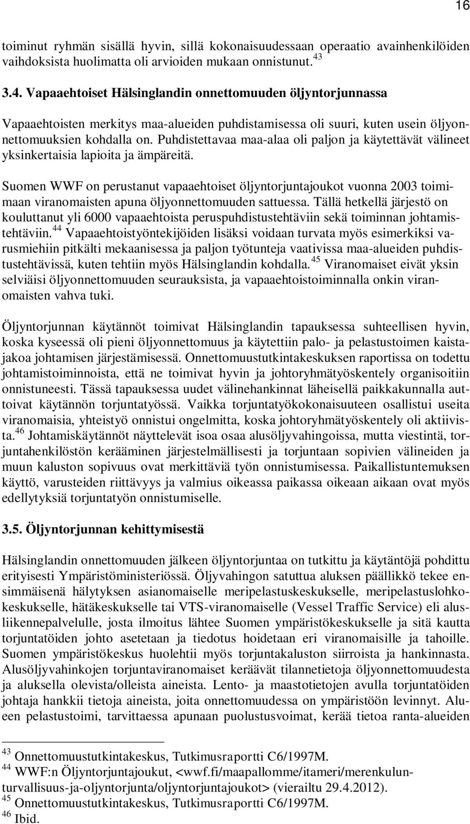 Puhdistettavaa maa-alaa oli paljon ja käytettävät välineet yksinkertaisia lapioita ja ämpäreitä.