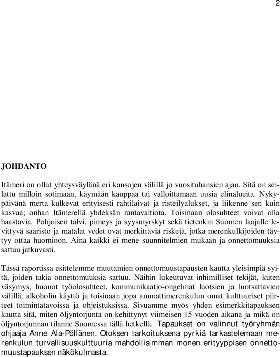 Pohjoisen talvi, pimeys ja syysmyrskyt sekä tietenkin Suomen laajalle levittyvä saaristo ja matalat vedet ovat merkittäviä riskejä, jotka merenkulkijoiden täytyy ottaa huomioon.