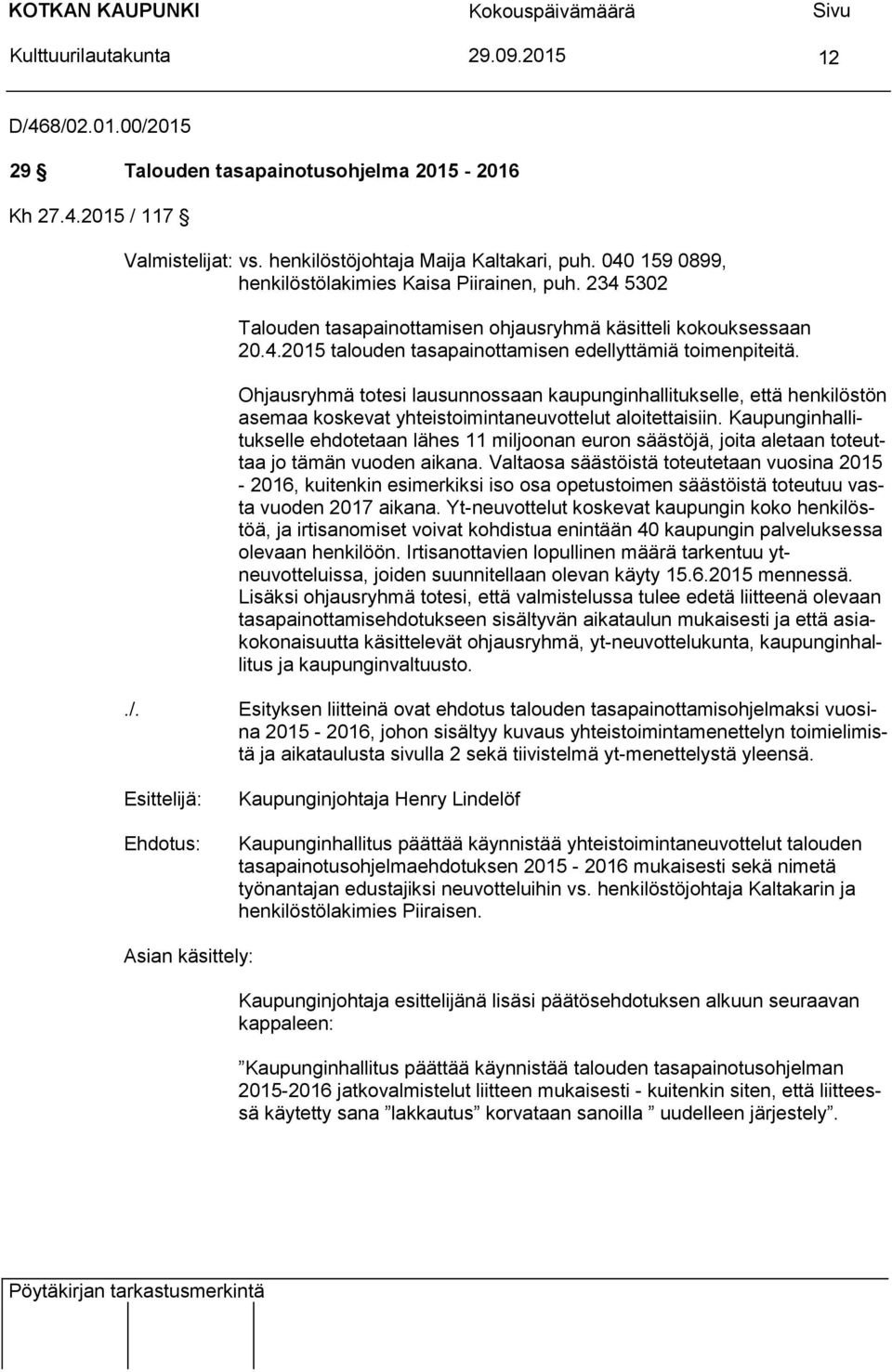 Ohjausryhmä totesi lausunnossaan kaupunginhallitukselle, että henkilöstön asemaa koskevat yhteistoimintaneuvottelut aloitettaisiin.