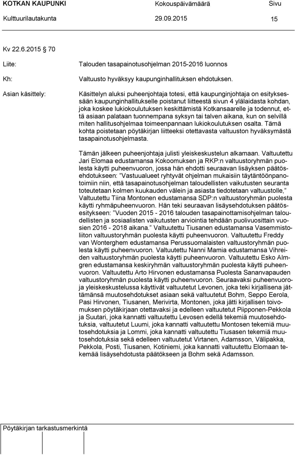 keskittämistä Kotkansaarelle ja todennut, että asiaan palataan tuonnempana syksyn tai talven aikana, kun on selvillä miten hallitusohjelmaa toimeenpannaan lukiokoulutuksen osalta.