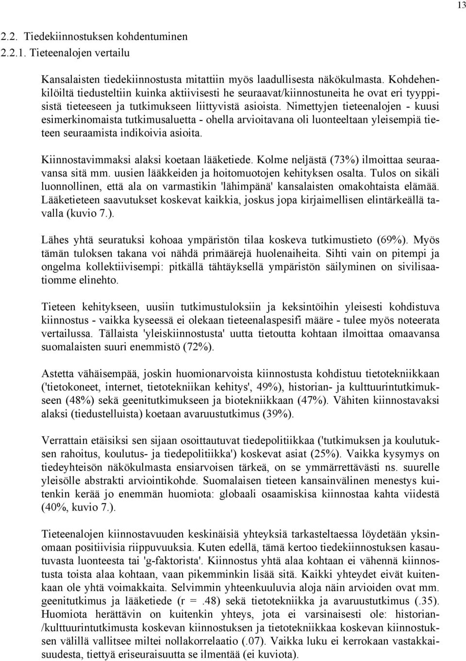 Nimettyjen tieteenalojen - kuusi esimerkinomaista tutkimusaluetta - ohella arvioitavana oli luonteeltaan yleisempiä tieteen seuraamista indikoivia asioita. Kiinnostavimmaksi alaksi koetaan lääketiede.
